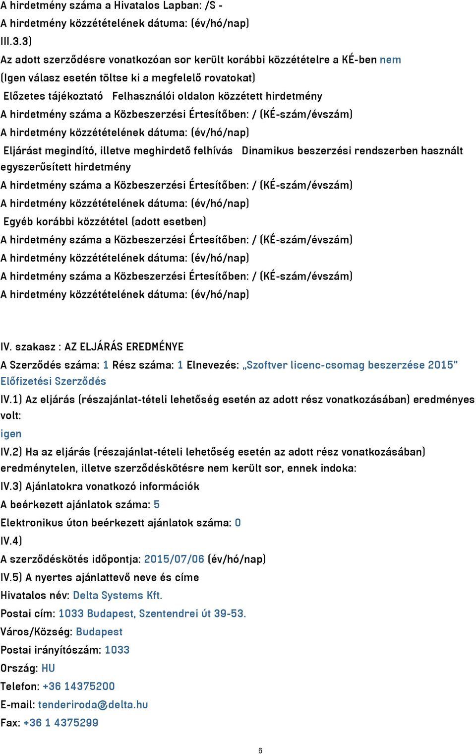 hirdetmény száma a Közbeszerzési Értesítőben: / (KÉ-szám/évszám) Eljárást megindító, illetve meghirdető felhívás Dinamikus beszerzési rendszerben használt egyszerűsített hirdetmény A hirdetmény száma