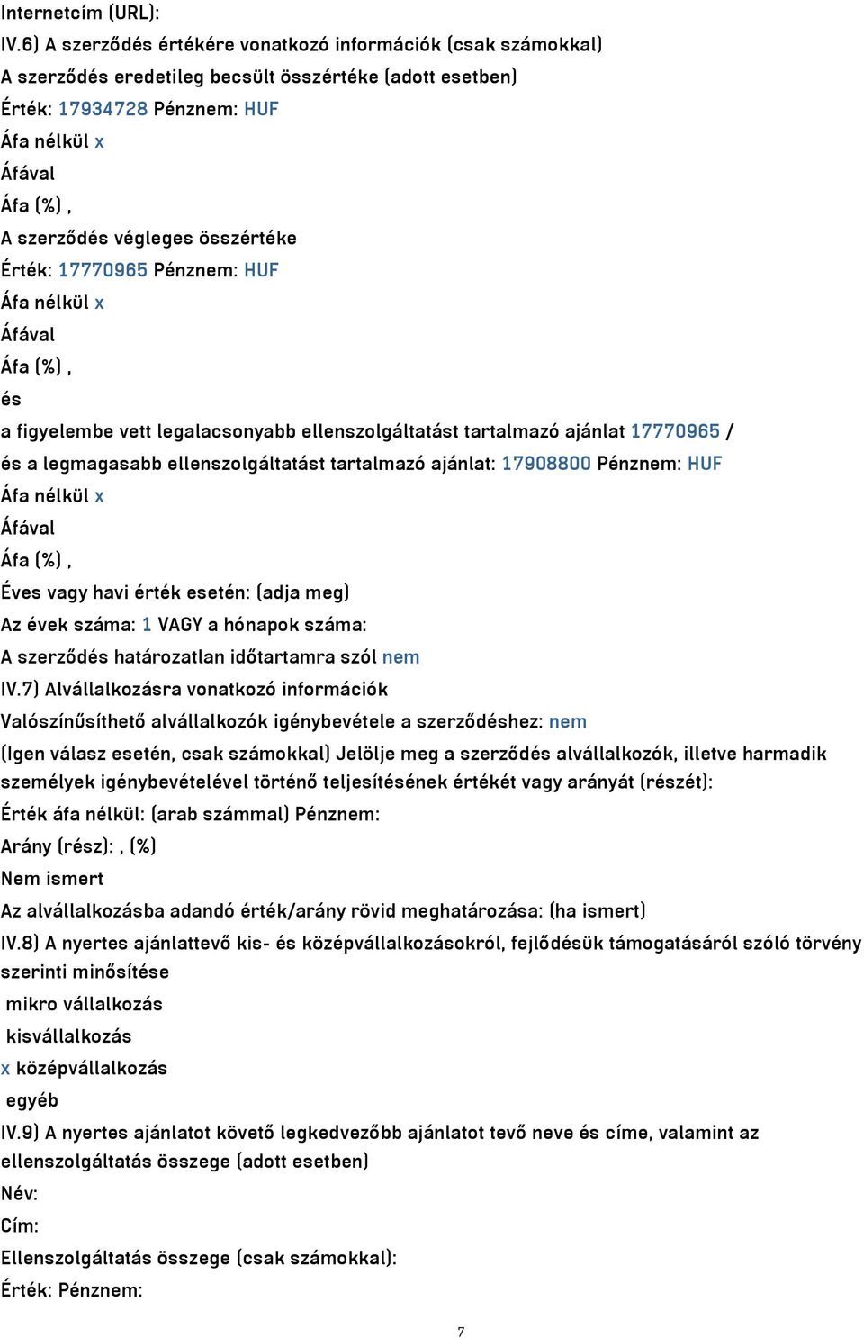 Érték: 17770965 Pénznem: HUF Áfa nélkül x és a figyelembe vett legalacsonyabb ellenszolgáltatást tartalmazó ajánlat 17770965 / és a legmagasabb ellenszolgáltatást tartalmazó ajánlat: 17908800