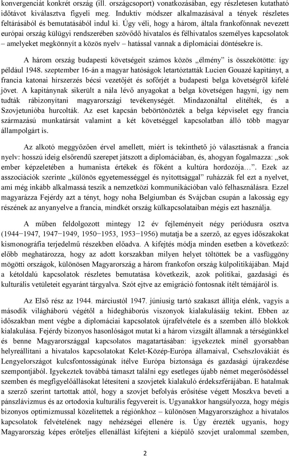 Úgy véli, hogy a három, általa frankofónnak nevezett európai ország külügyi rendszerében szövődő hivatalos és félhivatalos személyes kapcsolatok amelyeket megkönnyít a közös nyelv hatással vannak a