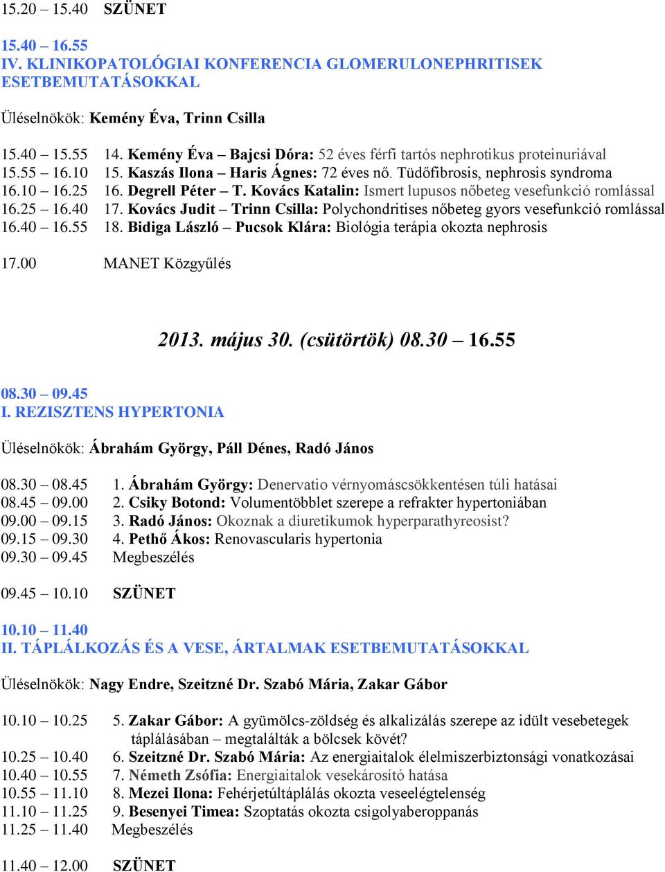 Kovács Katalin: Ismert lupusos nőbeteg vesefunkció romlással 16.25 16.40 17. Kovács Judit Trinn Csilla: Polychondritises nőbeteg gyors vesefunkció romlással 16.40 16.55 18.