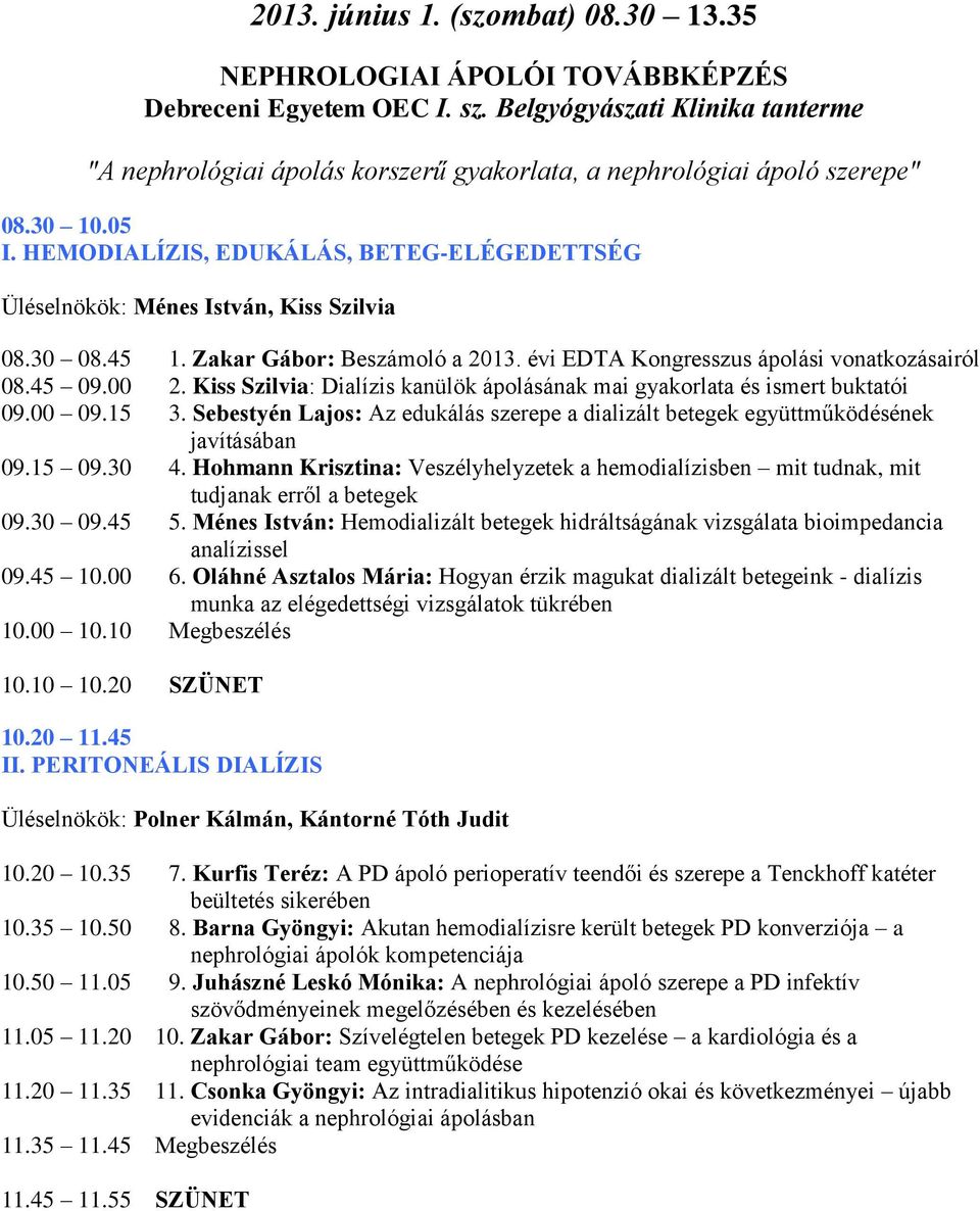 HEMODIALÍZIS, EDUKÁLÁS, BETEG-ELÉGEDETTSÉG Üléselnökök: Ménes István, Kiss Szilvia 08.30 08.45 1. Zakar Gábor: Beszámoló a 2013. évi EDTA Kongresszus ápolási vonatkozásairól 08.45 09.00 2.