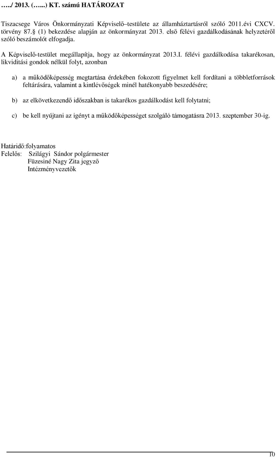 félévi gazdálkodása takarékosan, likviditási gondok nélkül folyt, azonban a) a működőképesség megtartása érdekében fokozott figyelmet kell fordítani a többletforrások feltárására, valamint a