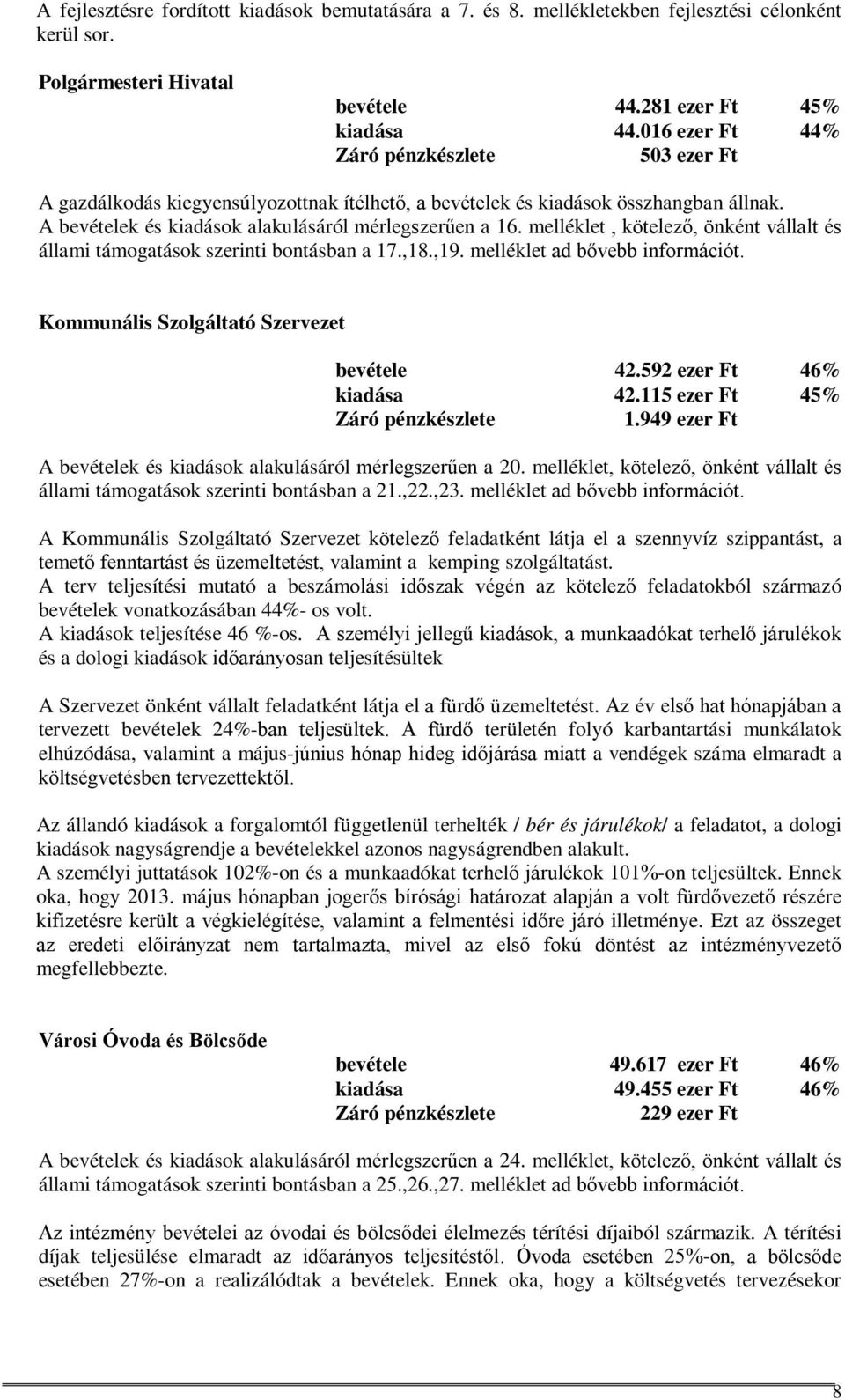 melléklet, kötelező, önként vállalt és állami támogatások szerinti bontásban a 17.,18.,19. melléklet ad bővebb információt. Kommunális Szolgáltató Szervezet bevétele 42.592 ezer Ft 46% kiadása 42.