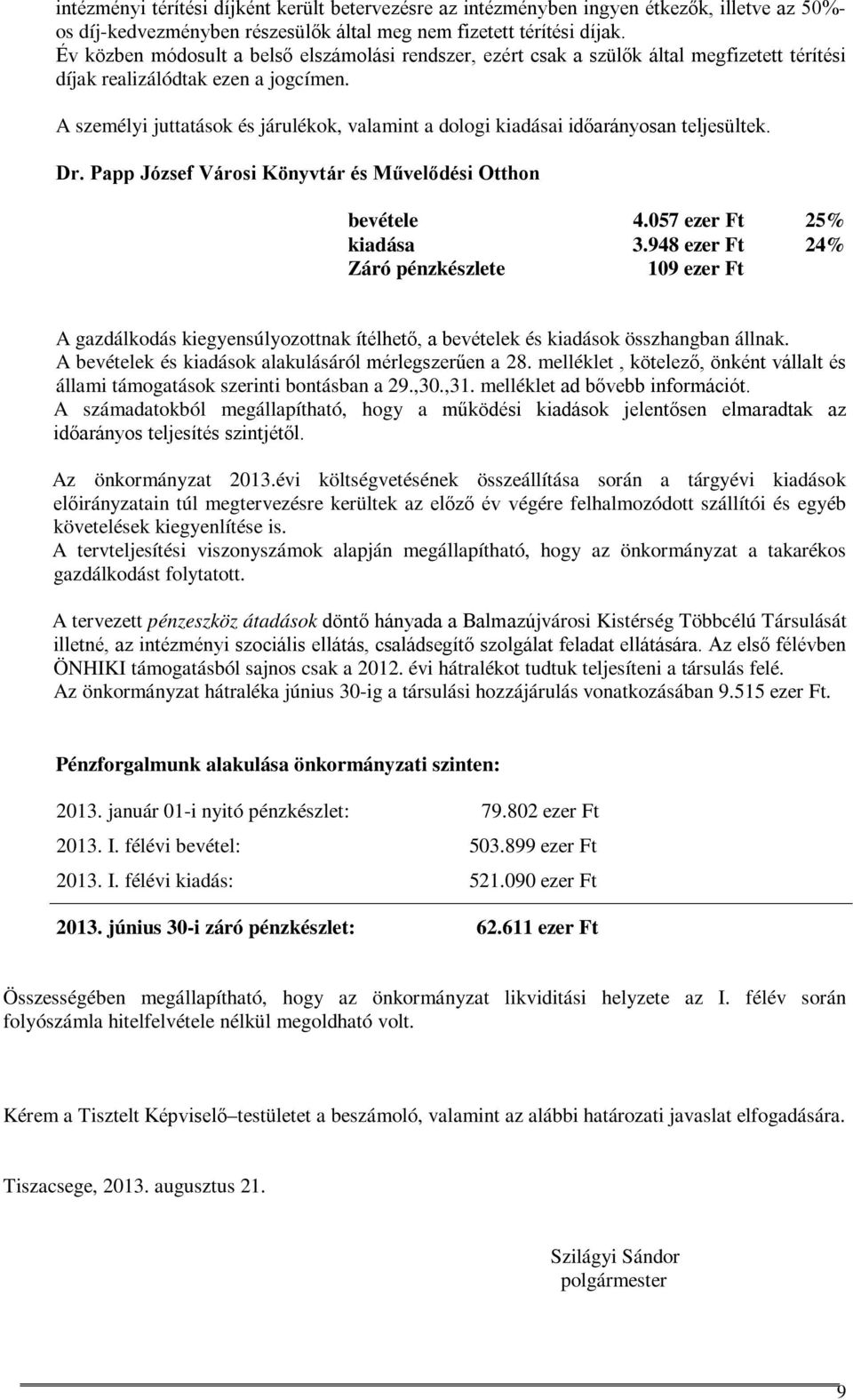 A személyi juttatások és járulékok, valamint a dologi kiadásai időarányosan teljesültek. Dr. Papp József Városi Könyvtár és Művelődési Otthon bevétele 4.057 ezer Ft 25% kiadása 3.