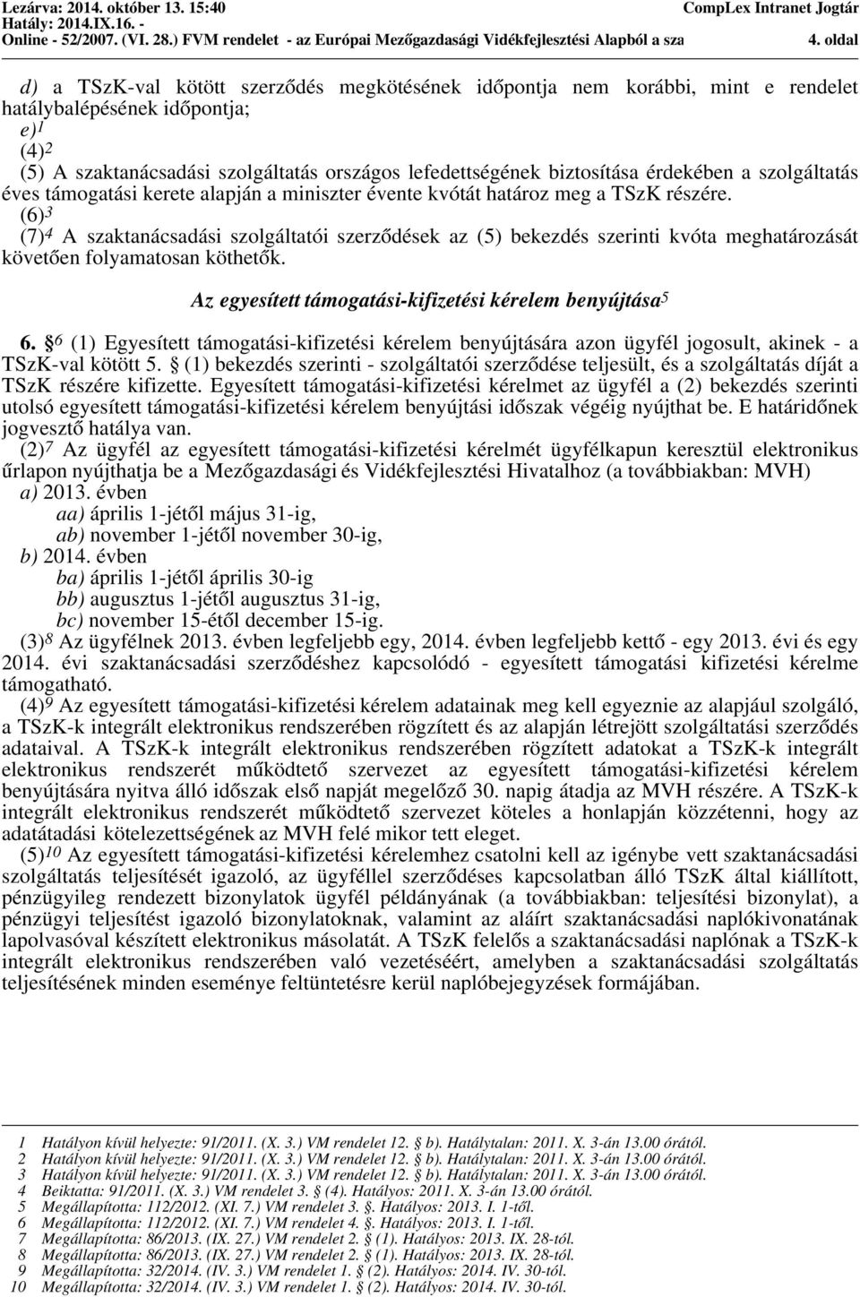 (6) 3 (7) 4 A szaktanácsadási szolgáltatói szerződések az (5) bekezdés szerinti kvóta meghatározását követően folyamatosan köthetők. Az egyesített támogatási-kifizetési kérelem benyújtása 5 6.