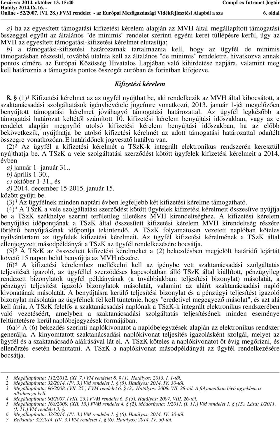 általános "de minimis" rendeletre, hivatkozva annak pontos címére, az Európai Közösség Hivatalos Lapjában való kihirdetése napjára, valamint meg kell határoznia a támogatás pontos összegét euróban és