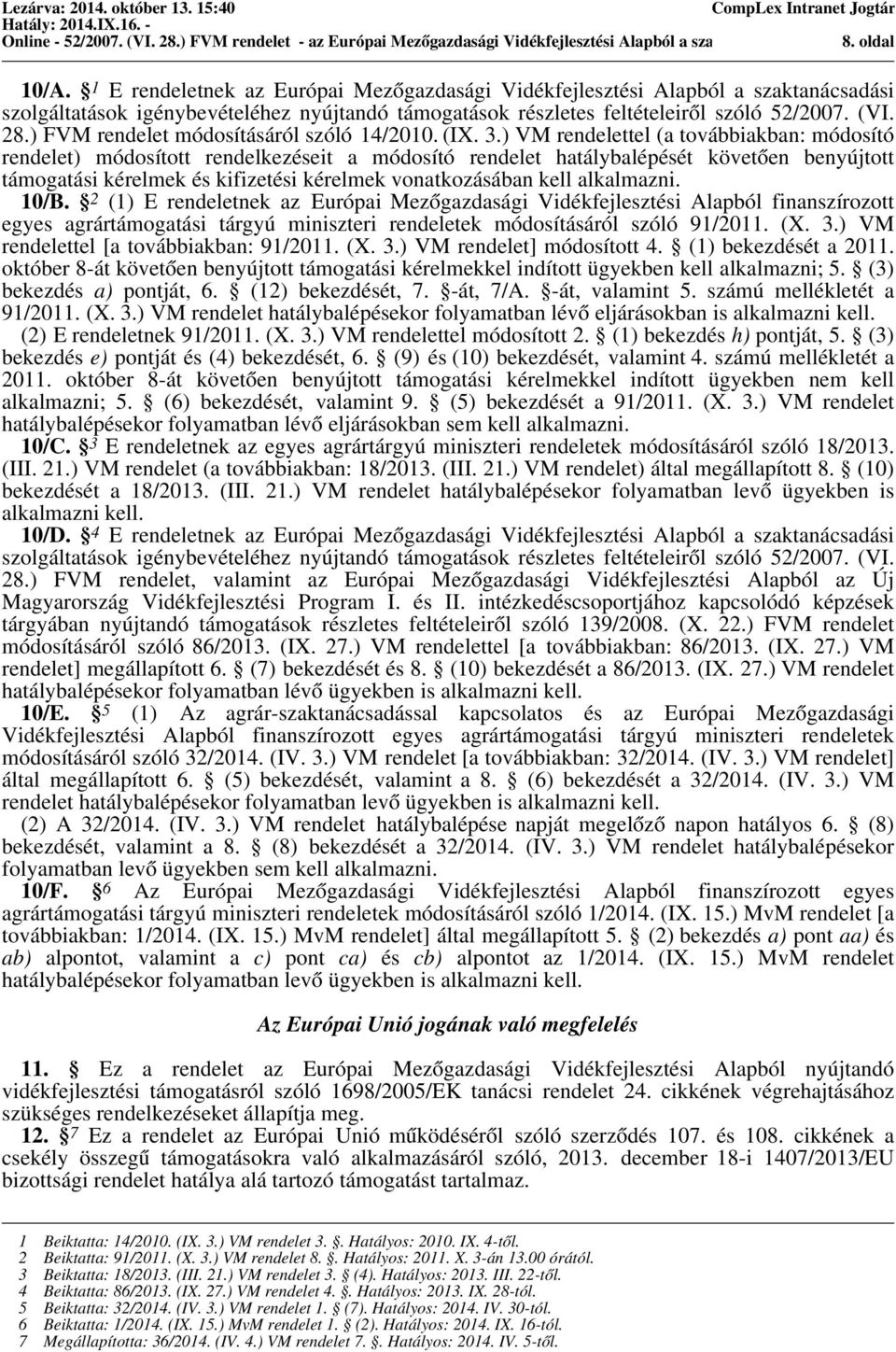 ) VM rendelettel (a továbbiakban: módosító rendelet) módosított rendelkezéseit a módosító rendelet hatálybalépését követően benyújtott támogatási kérelmek és kifizetési kérelmek vonatkozásában kell