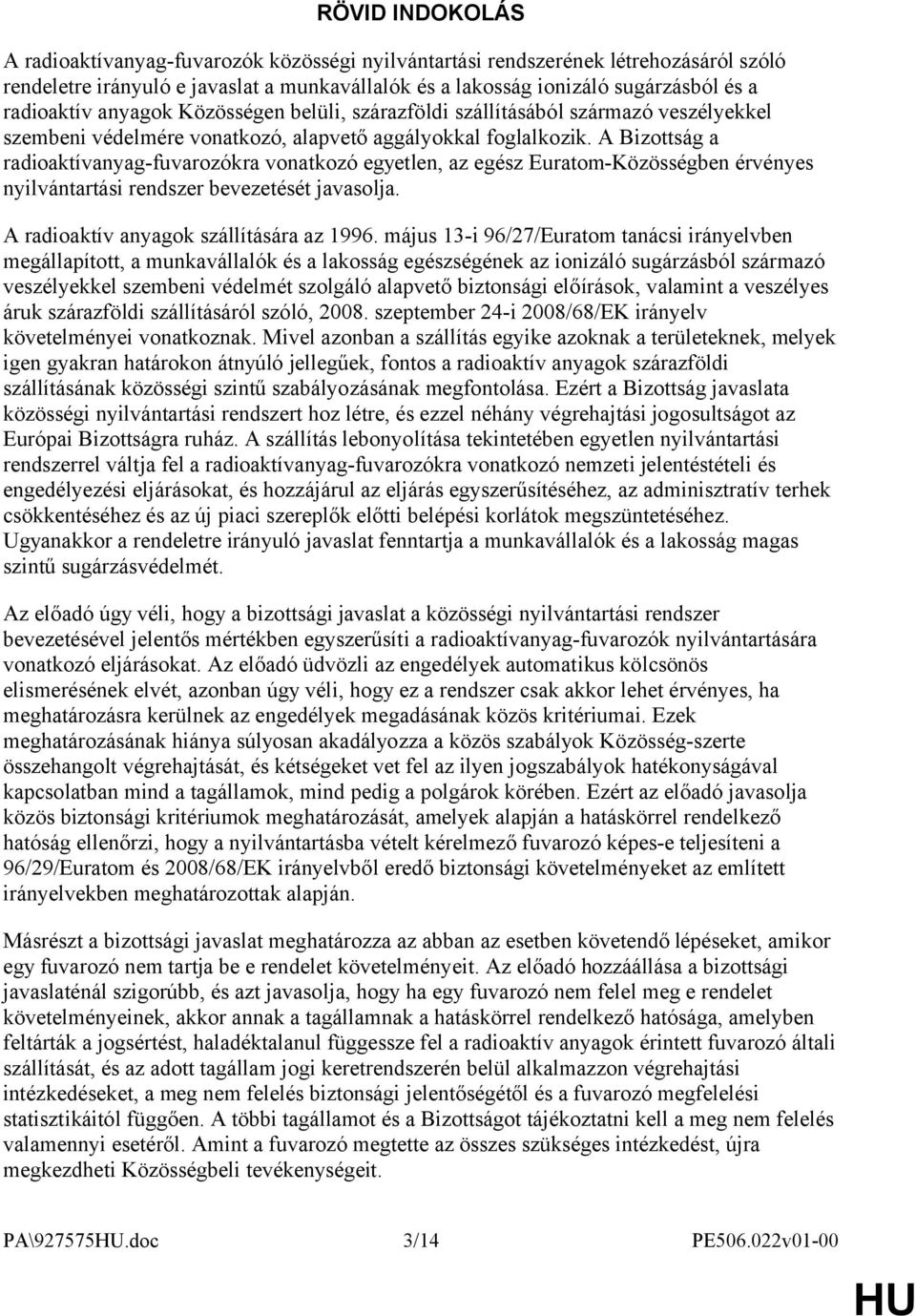 A Bizottság a radioaktívanyag-fuvarozókra vonatkozó egyetlen, az egész Euratom-Közösségben érvényes nyilvántartási rendszer bevezetését javasolja. A radioaktív anyagok szállítására az 1996.