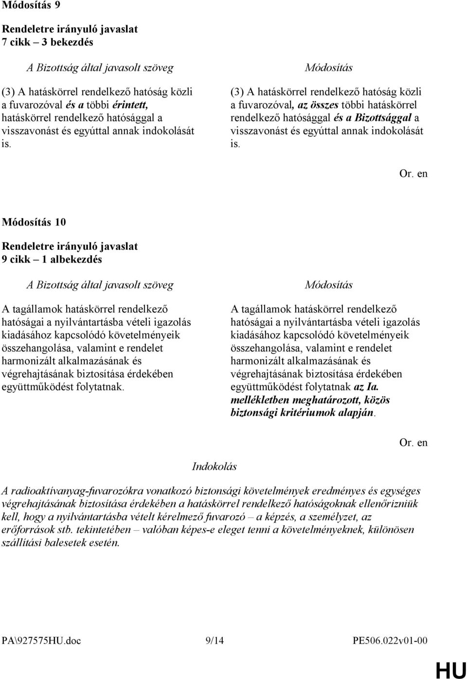 10 9 cikk 1 albekezdés A tagállamok hatáskörrel rendelkező hatóságai a nyilvántartásba vételi igazolás kiadásához kapcsolódó követelményeik összehangolása, valamint e rendelet harmonizált