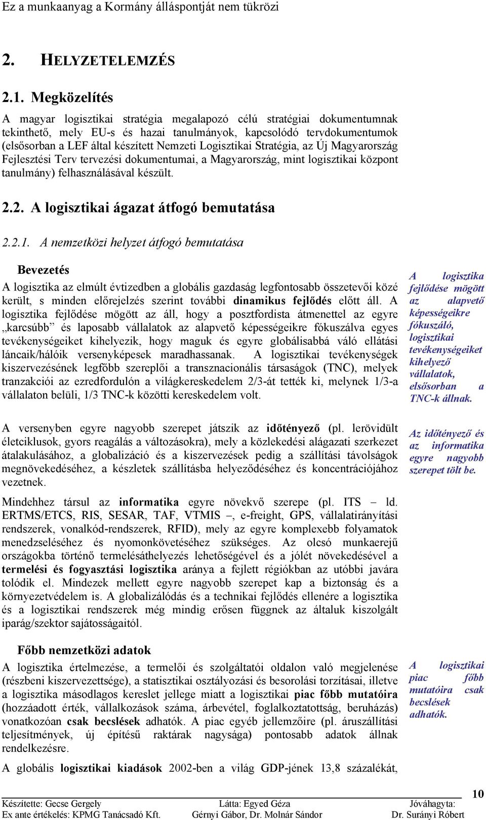 Logisztikai Stratégia, az Új Magyarország Fejlesztési Terv tervezési dokumentumai, a Magyarország, mint logisztikai központ tanulmány) felhasználásával készült. 2.