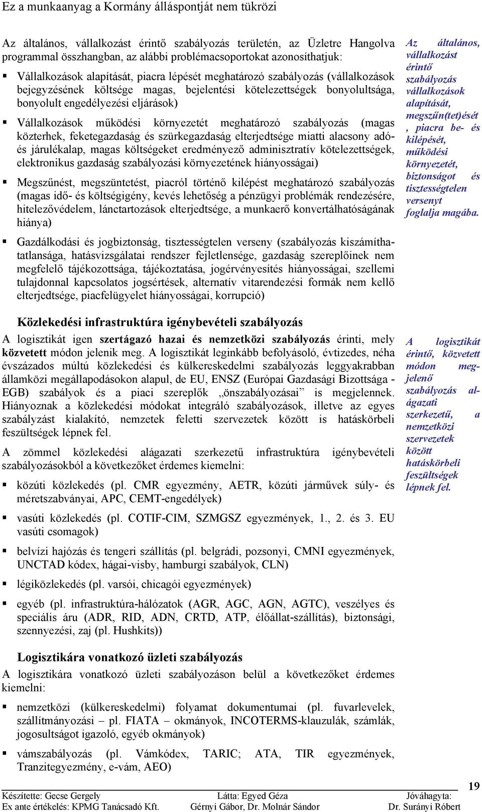 (magas közterhek, feketegazdaság és szürkegazdaság elterjedtsége miatti alacsony adóés járulékalap, magas költségeket eredményező adminisztratív kötelezettségek, elektronikus gazdaság szabályozási