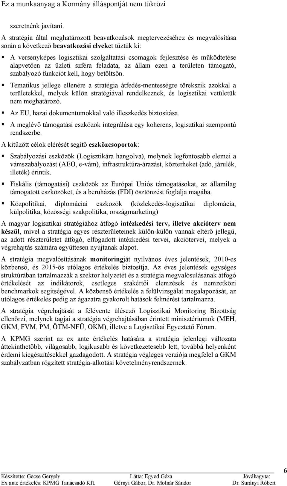 működtetése alapvetően az üzleti szféra feladata, az állam ezen a területen támogató, szabályozó funkciót kell, hogy betöltsön.