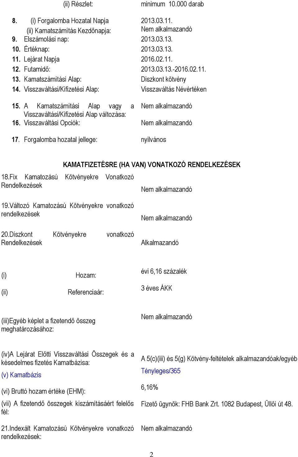 A Kamatszámítási Alap vagy a Nem alkalmazandó Visszaváltási/Kifizetési Alap változása: 16. Visszaváltási Opciók: Nem alkalmazandó 17.