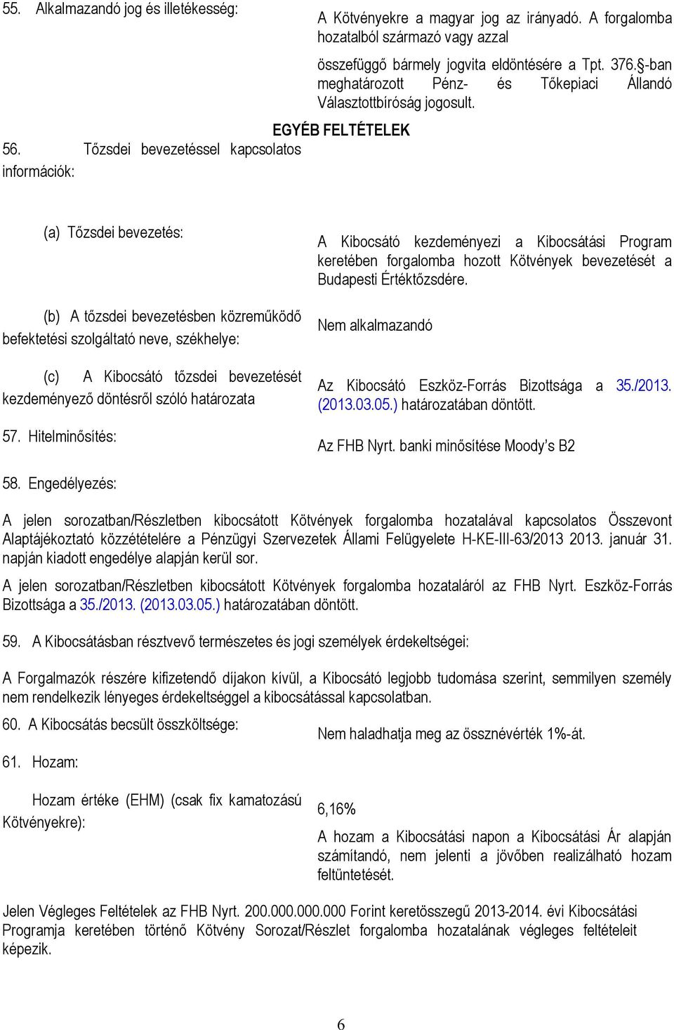 (a) Tőzsdei bevezetés: (b) A tőzsdei bevezetésben közreműködő befektetési szolgáltató neve, székhelye: (c) A Kibocsátó tőzsdei bevezetését kezdeményező döntésről szóló határozata 57.