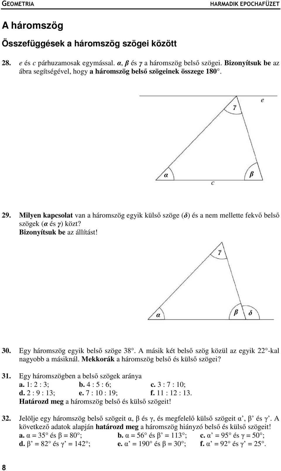 Milyen kapcsolat van a háromszög egyik külső szöge (δ) és a nem mellette fekvő belső szögek (α és γ) közt? Bizonyítsuk be az állítást! γ α β δ 30. Egy háromszög egyik belső szöge 38.