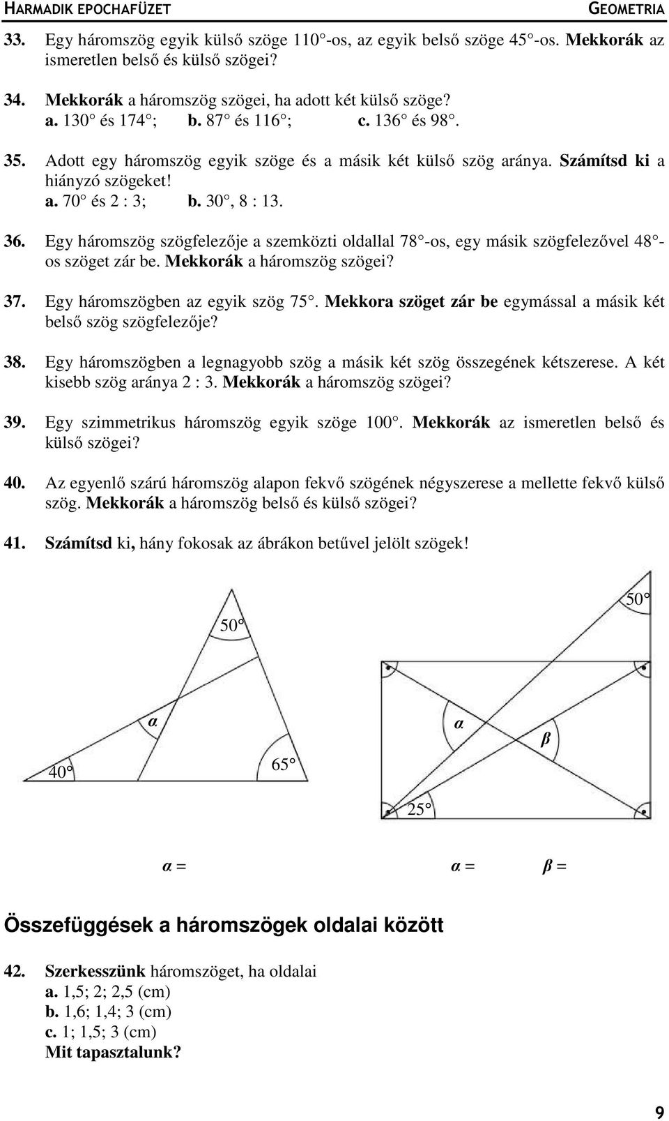 Számítsd ki a hiányzó szögeket! a. 70 és 2 : 3; b. 30, 8 : 13. 36. Egy háromszög szögfelezője a szemközti oldallal 78 -os, egy másik szögfelezővel 48 os szöget zár be. Mekkorák a háromszög szögei? 37.