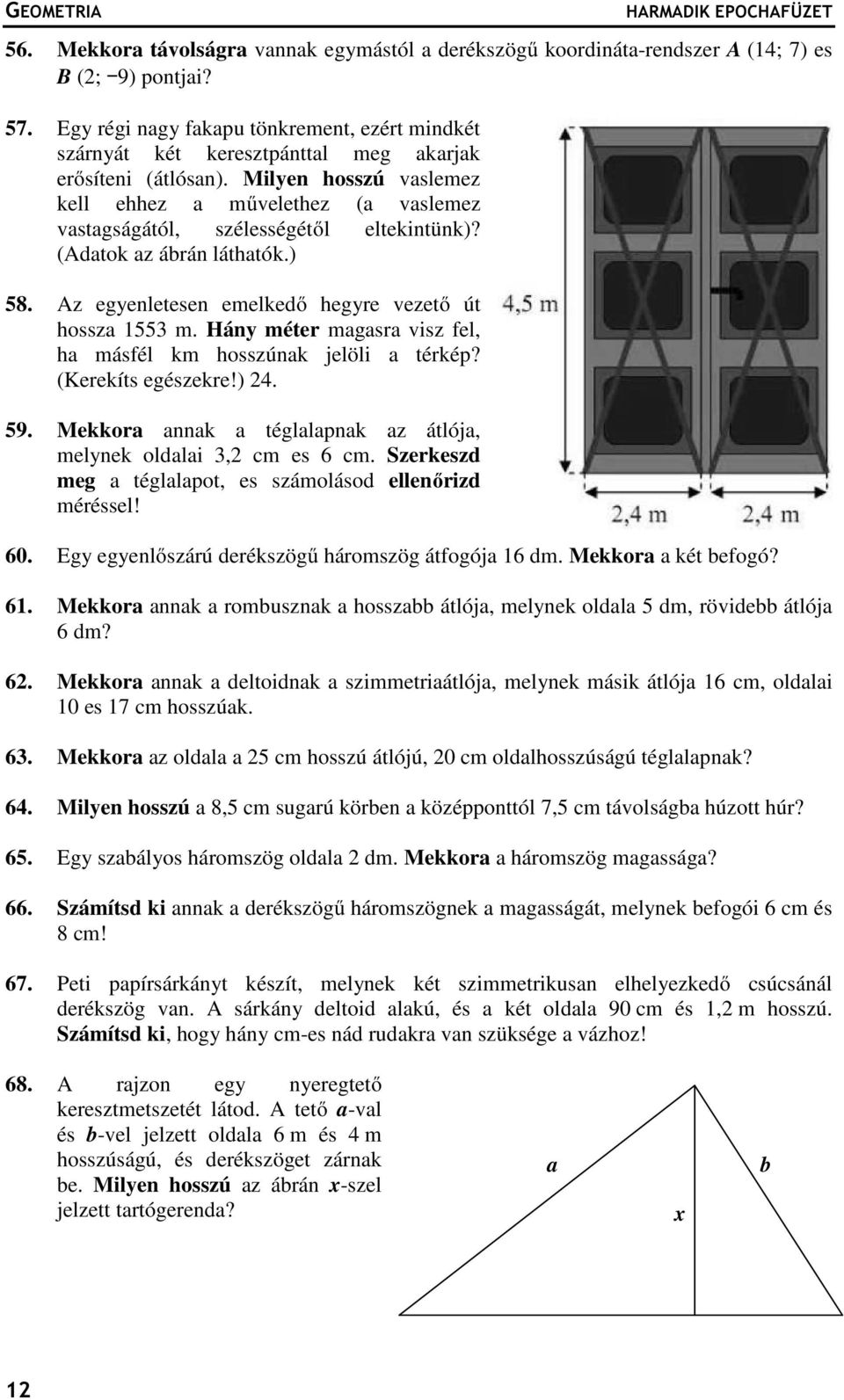 Milyen hosszú vaslemez kell ehhez a művelethez (a vaslemez vastagságától, szélességétől eltekintünk)? (Adatok az ábrán láthatók.) 58. Az egyenletesen emelkedő hegyre vezető út hossza 1553 m.