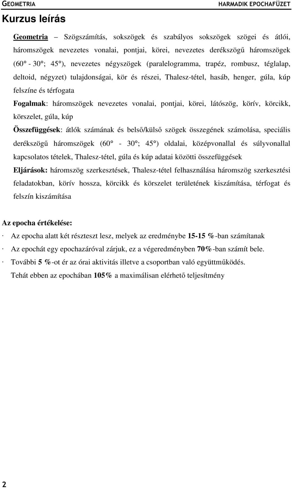 háromszögek nevezetes vonalai, pontjai, körei, látószög, körív, körcikk, körszelet, gúla, kúp Összefüggések: átlók számának és belső/külső szögek összegének számolása, speciális derékszögű