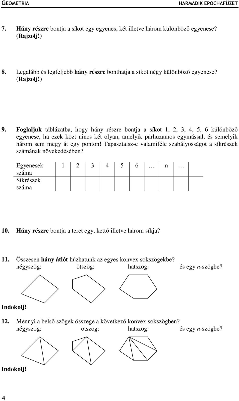 Foglaljuk táblázatba, hogy hány részre bontja a síkot 1, 2, 3, 4, 5, 6 különböző egyenese, ha ezek közt nincs két olyan, amelyik párhuzamos egymással, és semelyik három sem megy át egy ponton!