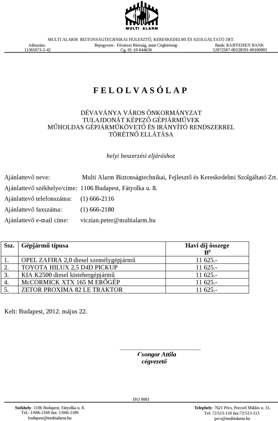 Ajánlattevő telefonszáma: (1) 666-2116 Ajánlattevő faxszáma: (1) 666-2180 Ajánlattevő e-mail címe: viczian.peter@multialarm.hu Ssz. Gépjármű típusa Havi díj összege B 0 1.