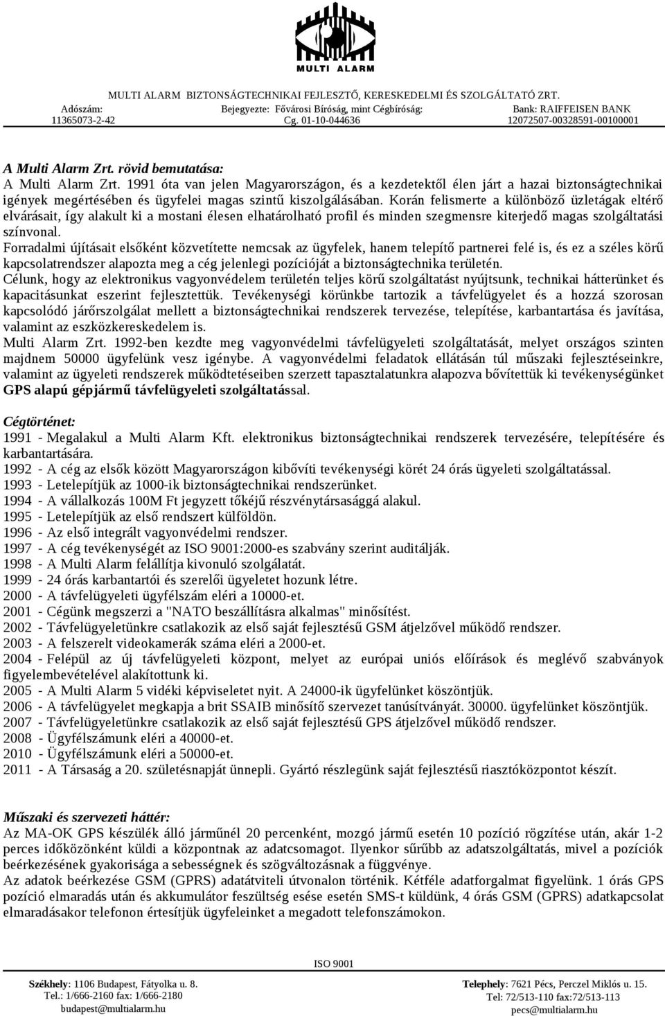 Korán felismerte a különböző üzletágak eltérő elvárásait, így alakult ki a mostani élesen elhatárolható profil és minden szegmensre kiterjedő magas szolgáltatási színvonal.