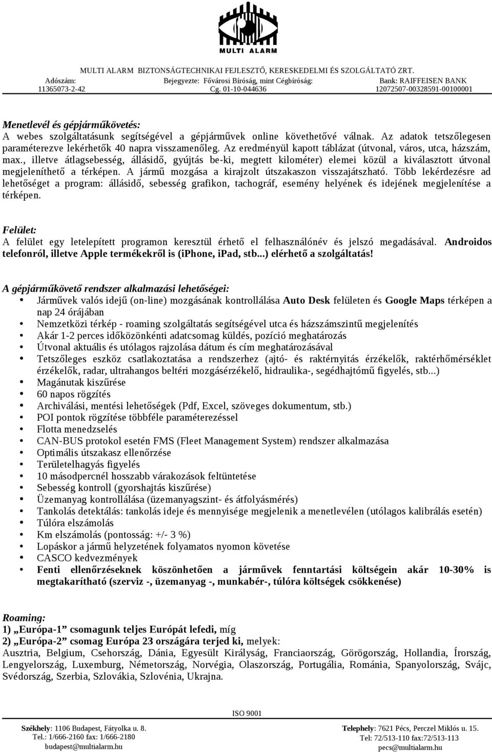 A jármű mozgása a kirajzolt útszakaszon visszajátszható. Több lekérdezésre ad lehetőséget a program: állásidő, sebesség grafikon, tachográf, esemény helyének és idejének megjelenítése a térképen.