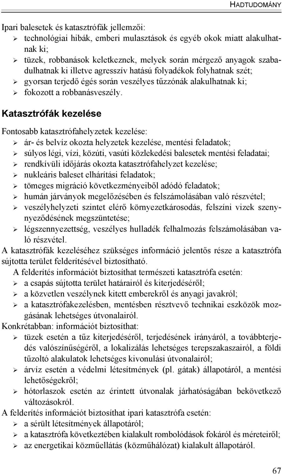 Katasztrófák kezelése Fontosabb katasztrófahelyzetek kezelése: ár- és belvíz okozta helyzetek kezelése, mentési feladatok; súlyos légi, vízi, közúti, vasúti közlekedési balesetek mentési feladatai;