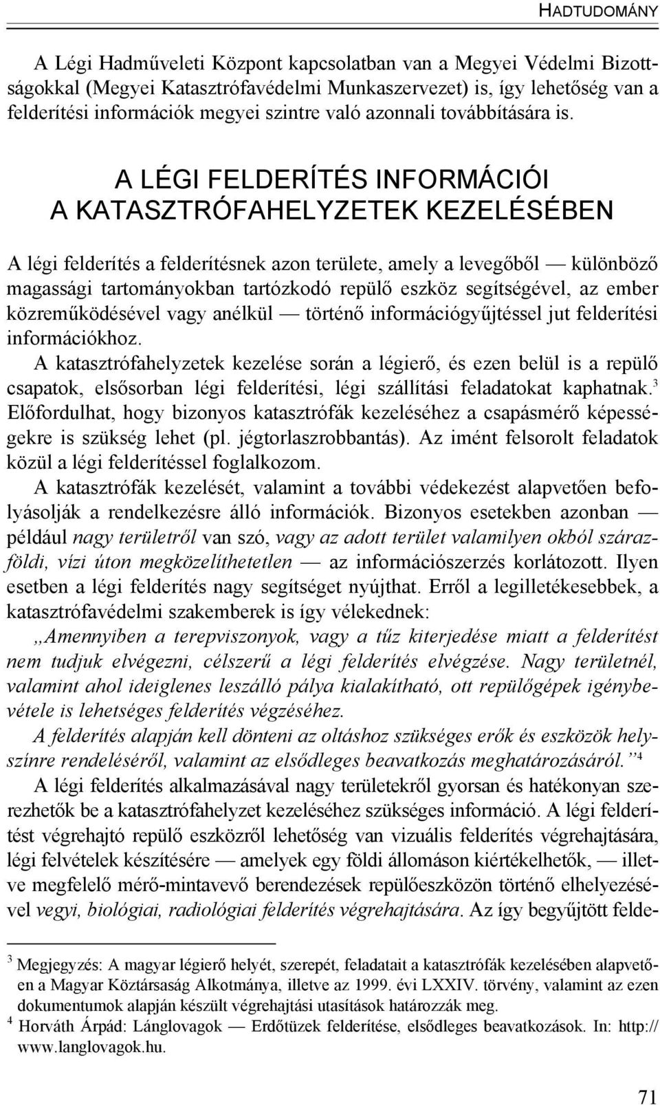 A LÉGI FELDERÍTÉS INFORMÁCIÓI A KATASZTRÓFAHELYZETEK KEZELÉSÉBEN A légi felderítés a felderítésnek azon területe, amely a levegőből különböző magassági tartományokban tartózkodó repülő eszköz