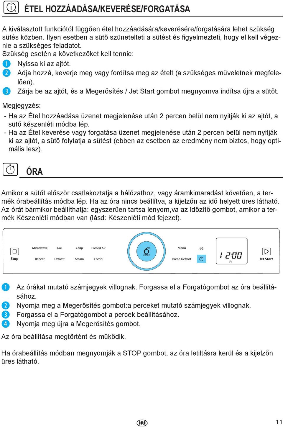 Adja hozzá, keverje meg vagy fordítsa meg az ételt (a szükséges műveletnek megfelelően). Zárja be az ajtót, és a Megerősítés / Jet Start gombot megnyomva indítsa újra a sütőt.