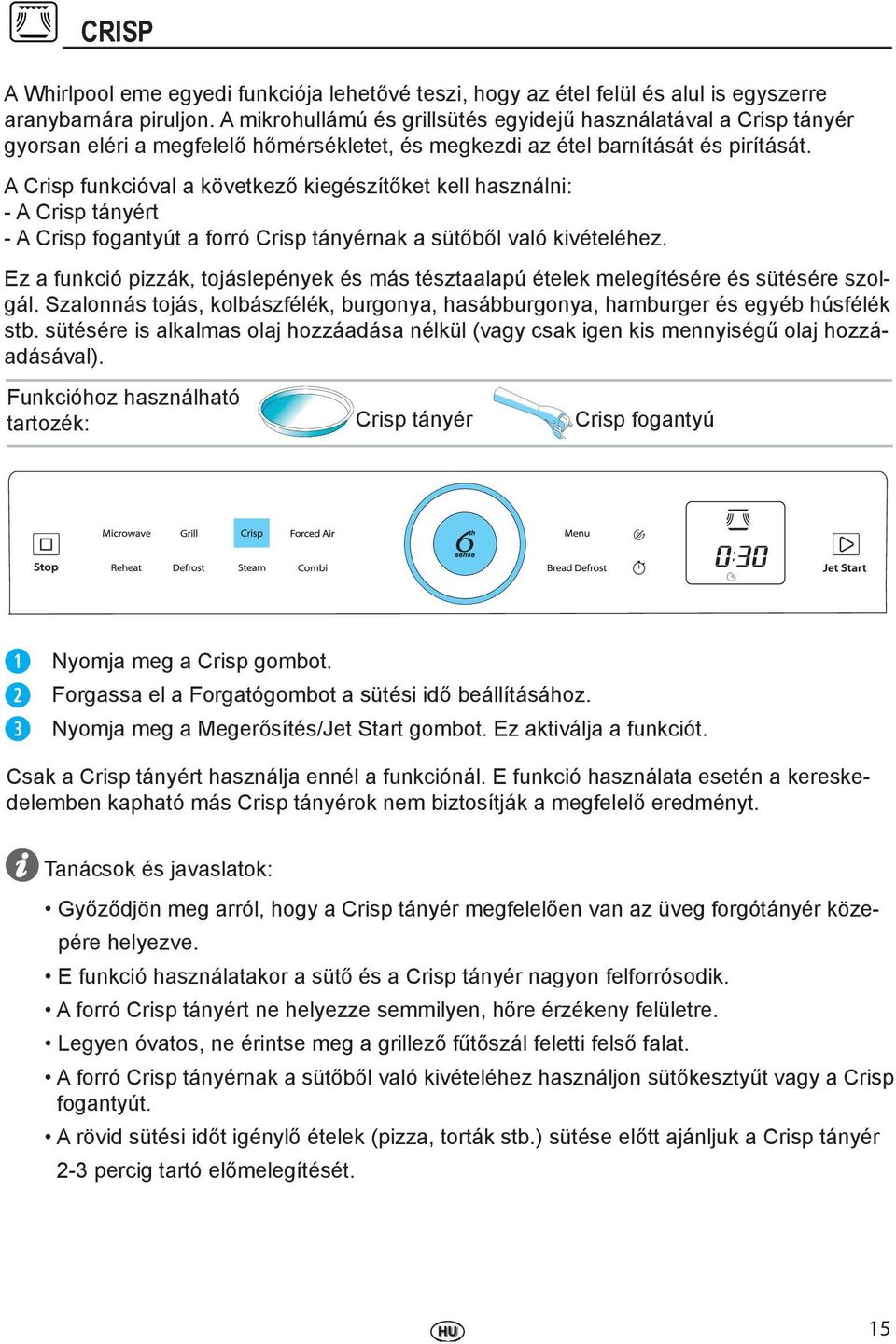 A Crisp funkcióval a következő kiegészítőket kell használni: - A Crisp tányért - A Crisp fogantyút a forró Crisp tányérnak a sütőből való kivételéhez.