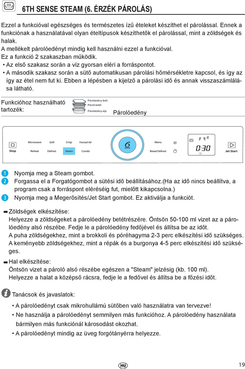 Ez a funkció 2 szakaszban működik. Az első szakasz során a víz gyorsan eléri a forráspontot.