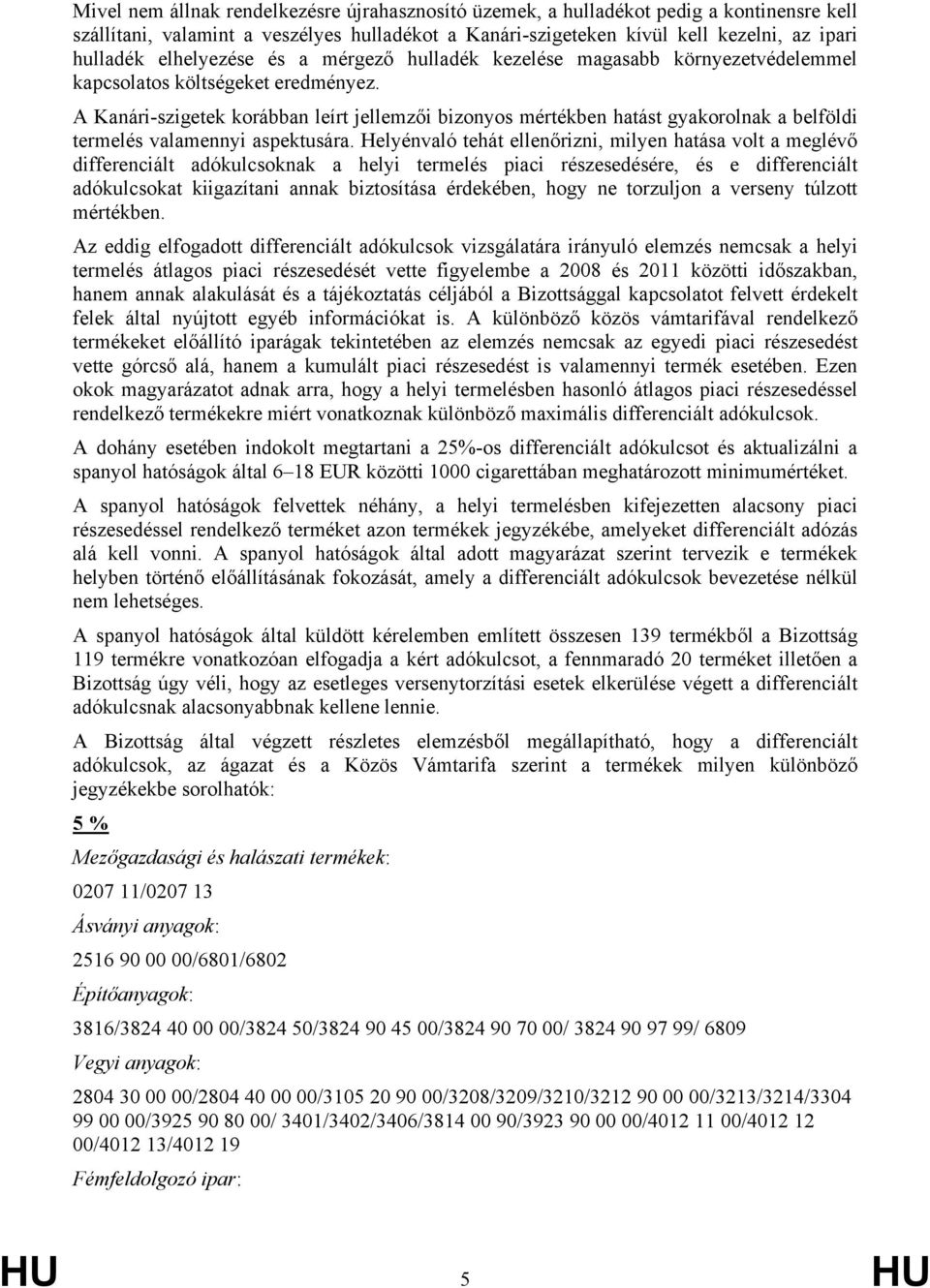 A Kanári-szigetek korábban leírt jellemzői bizonyos mértékben hatást gyakorolnak a belföldi termelés valamennyi aspektusára.