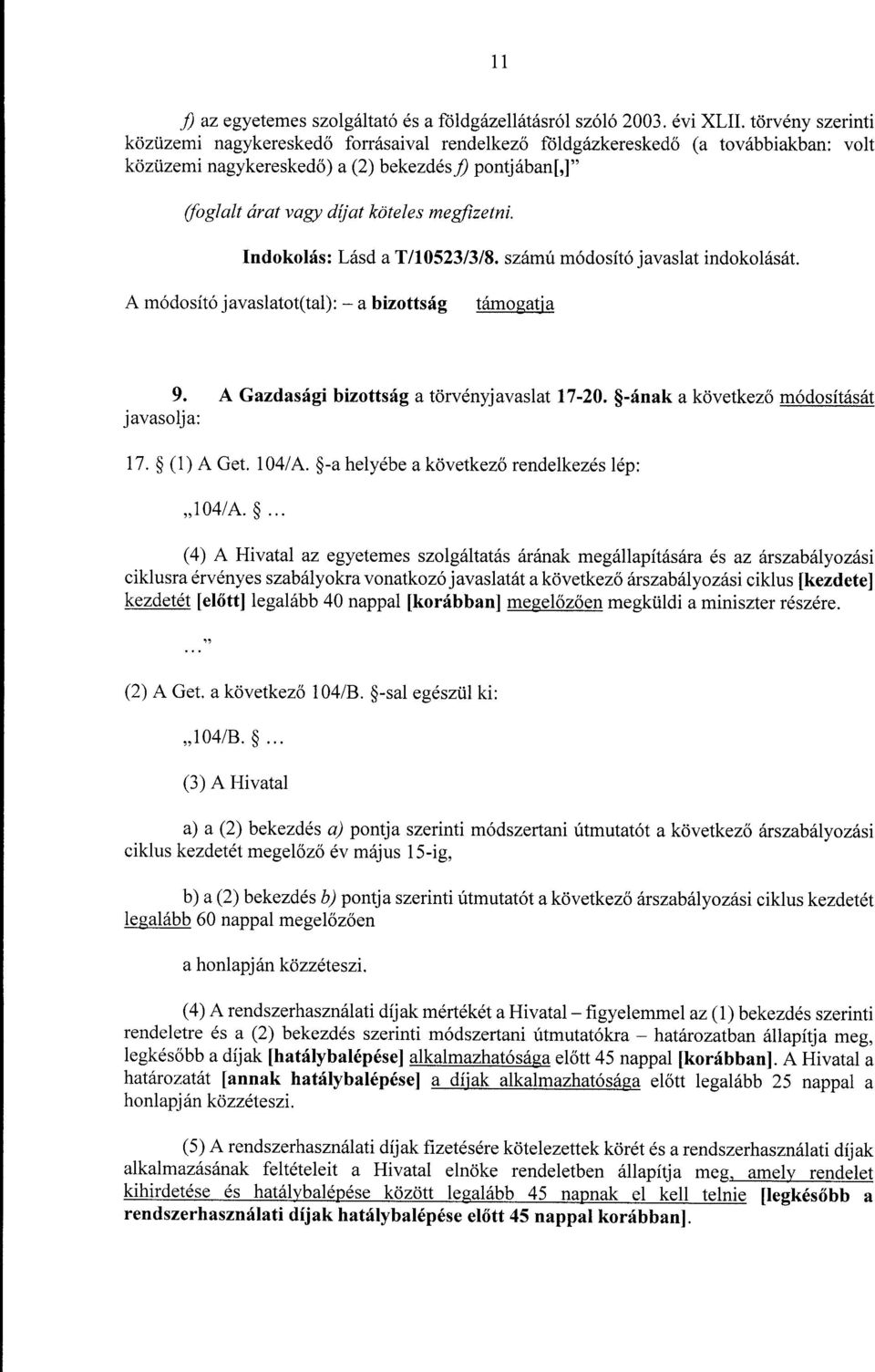 megfizetni. Indokolás : Lásd a T/10523/3/8. számú módosító javaslat indokolását. 9. A Gazdasági bizottság a törvényjavaslat 17-20. -ának a következő módosítását javasolja : 17. (1) A Get. 104/A.