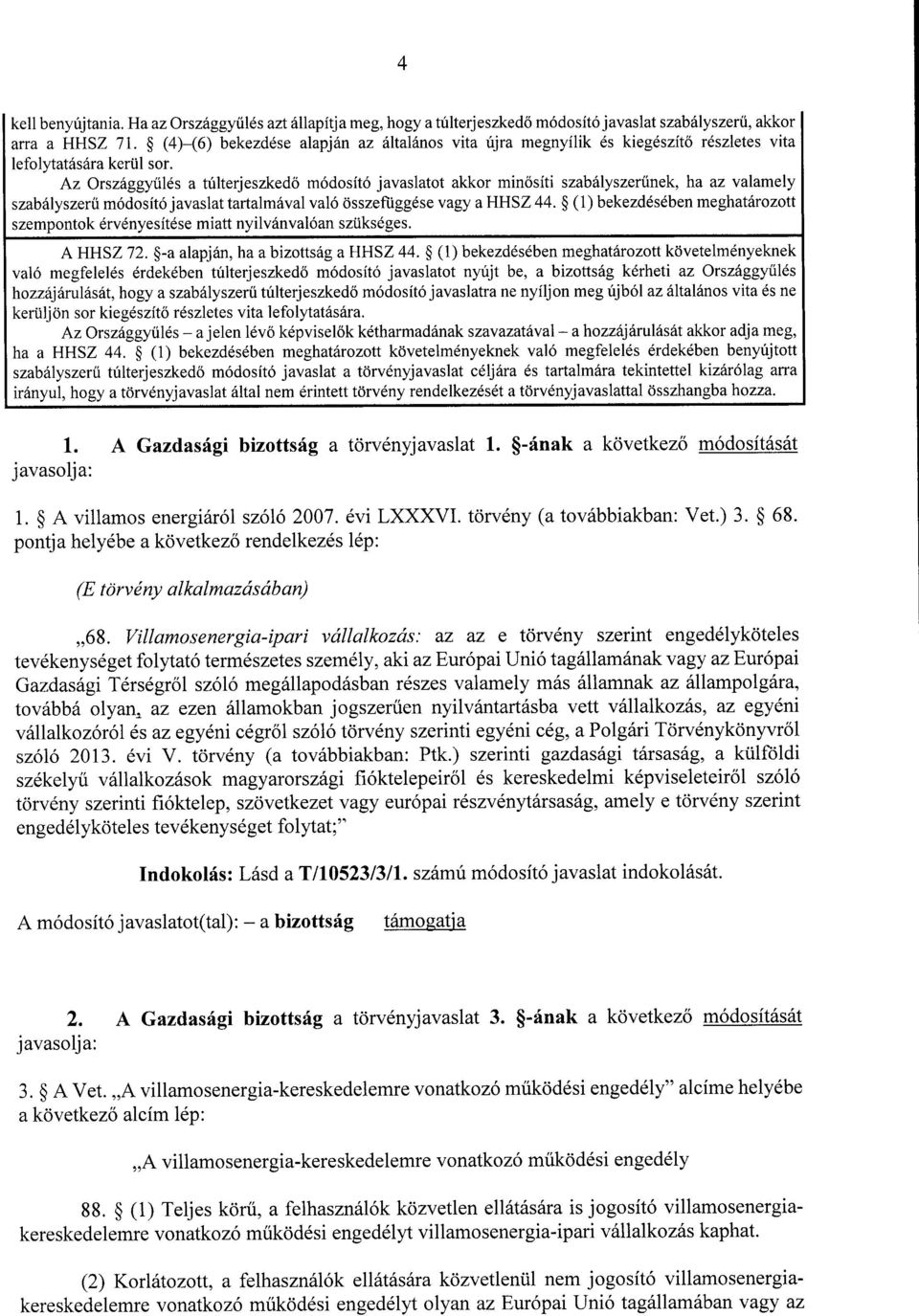 Az Országgyűlés a túlterjeszkedő módosító javaslatot akkor minősíti szabályszerűnek, ha az valamely szabályszerű módosító javaslat tartalmával való összefüggése vagy a HHSZ 44.