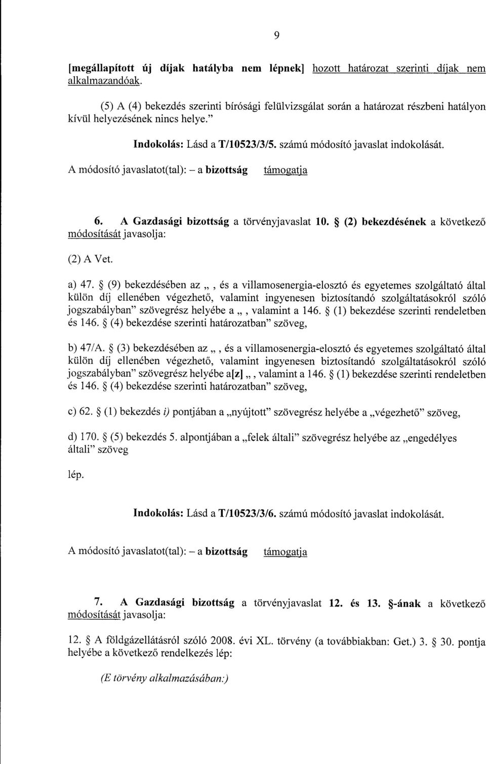 számú módosító javaslat indokolását. 6. A Gazdasági bizottság a törvényjavaslat 10. (2) bekezdésének a következő módosítását javasolja : (2) A Vet. a) 47.