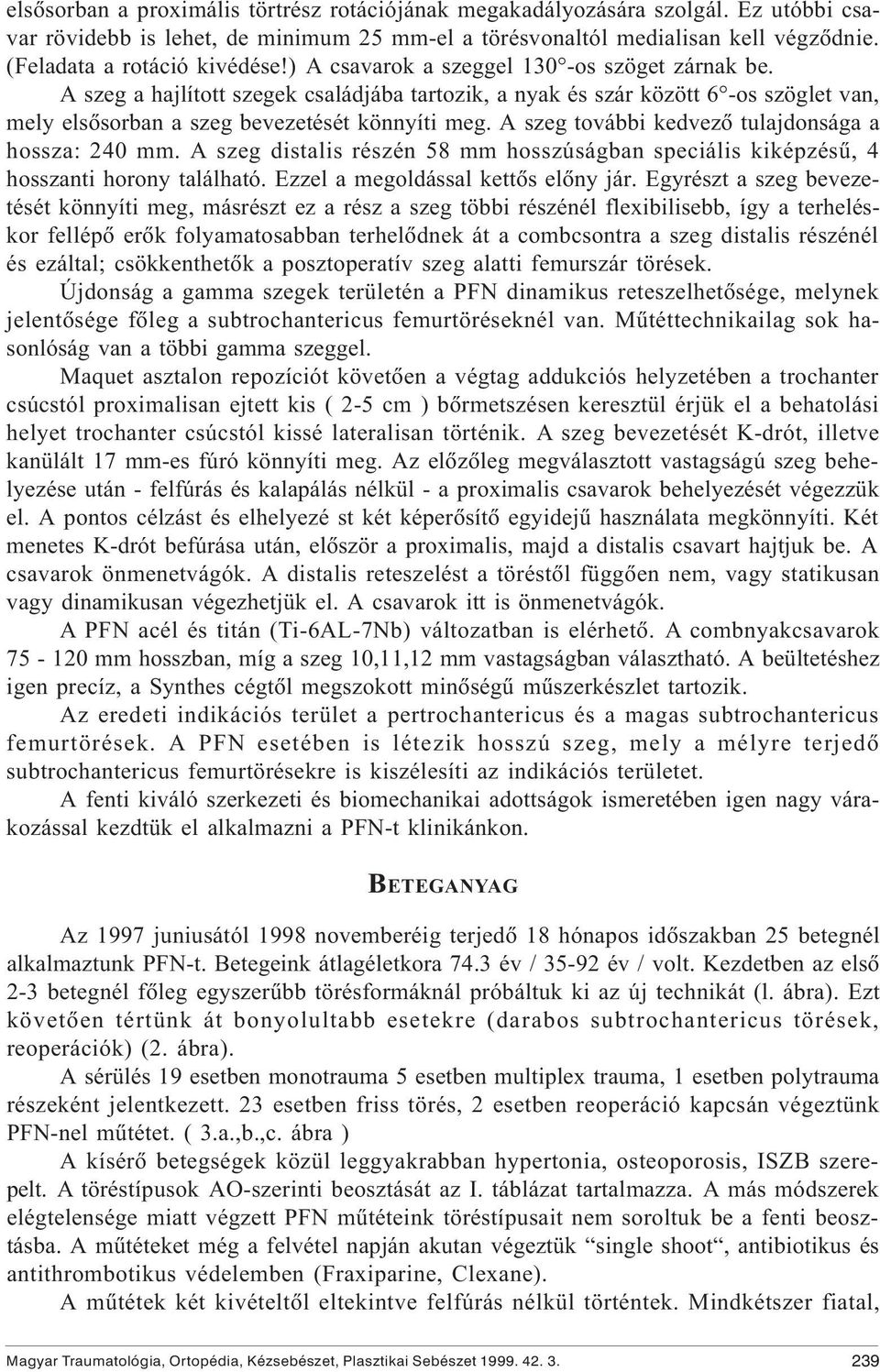 A szeg a hajlított szegek családjába tartozik, a nyak és szár között 6 -os szöglet van, mely elsõsorban a szeg bevezetését könnyíti meg. A szeg további kedvezõ tulajdonsága a hossza: 240 mm.