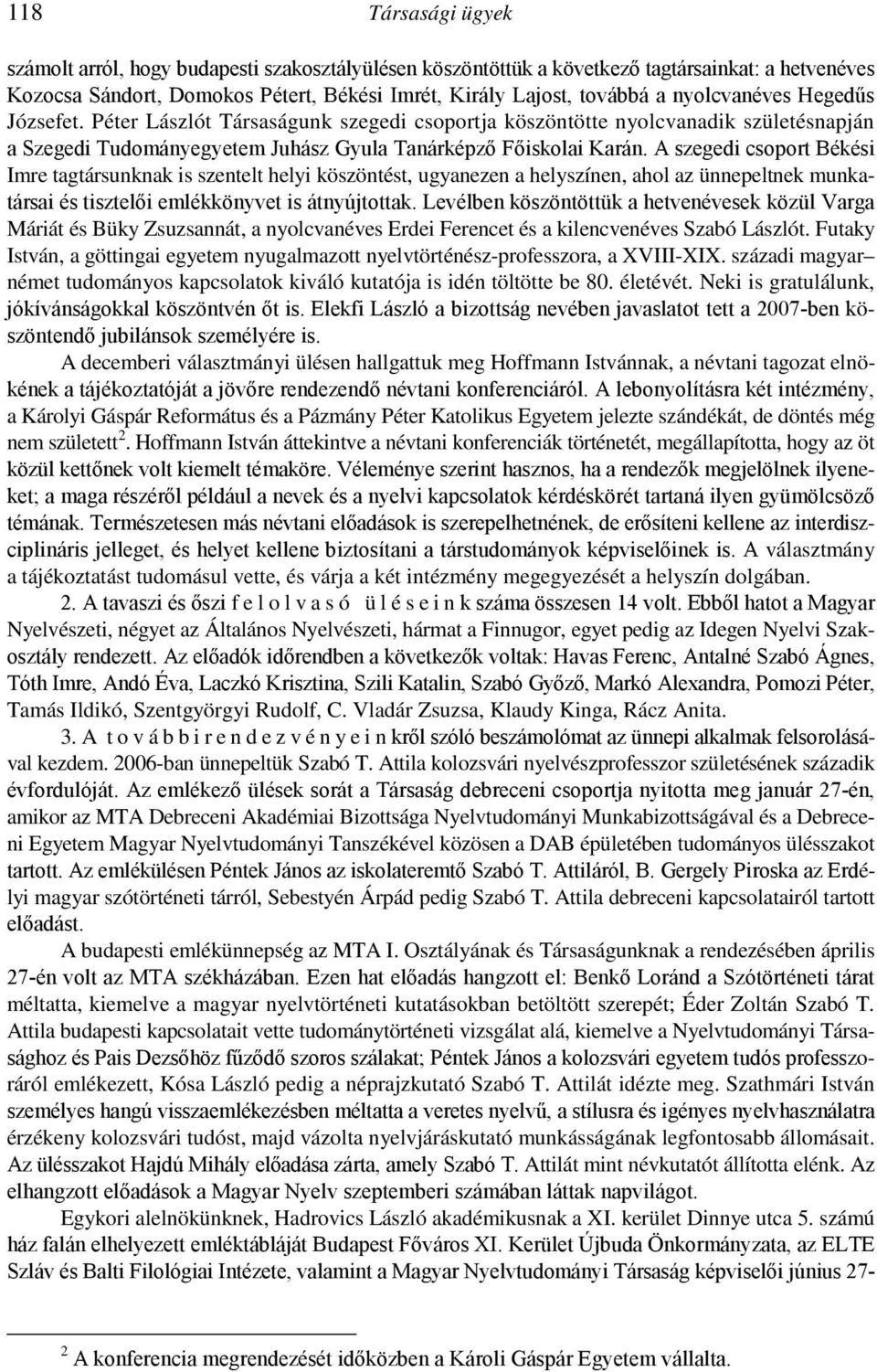 A szegedi csoport Békési Imre tagtársunknak is szentelt helyi köszöntést, ugyanezen a helyszínen, ahol az ünnepeltnek munkatársai és tisztelıi emlékkönyvet is átnyújtottak.