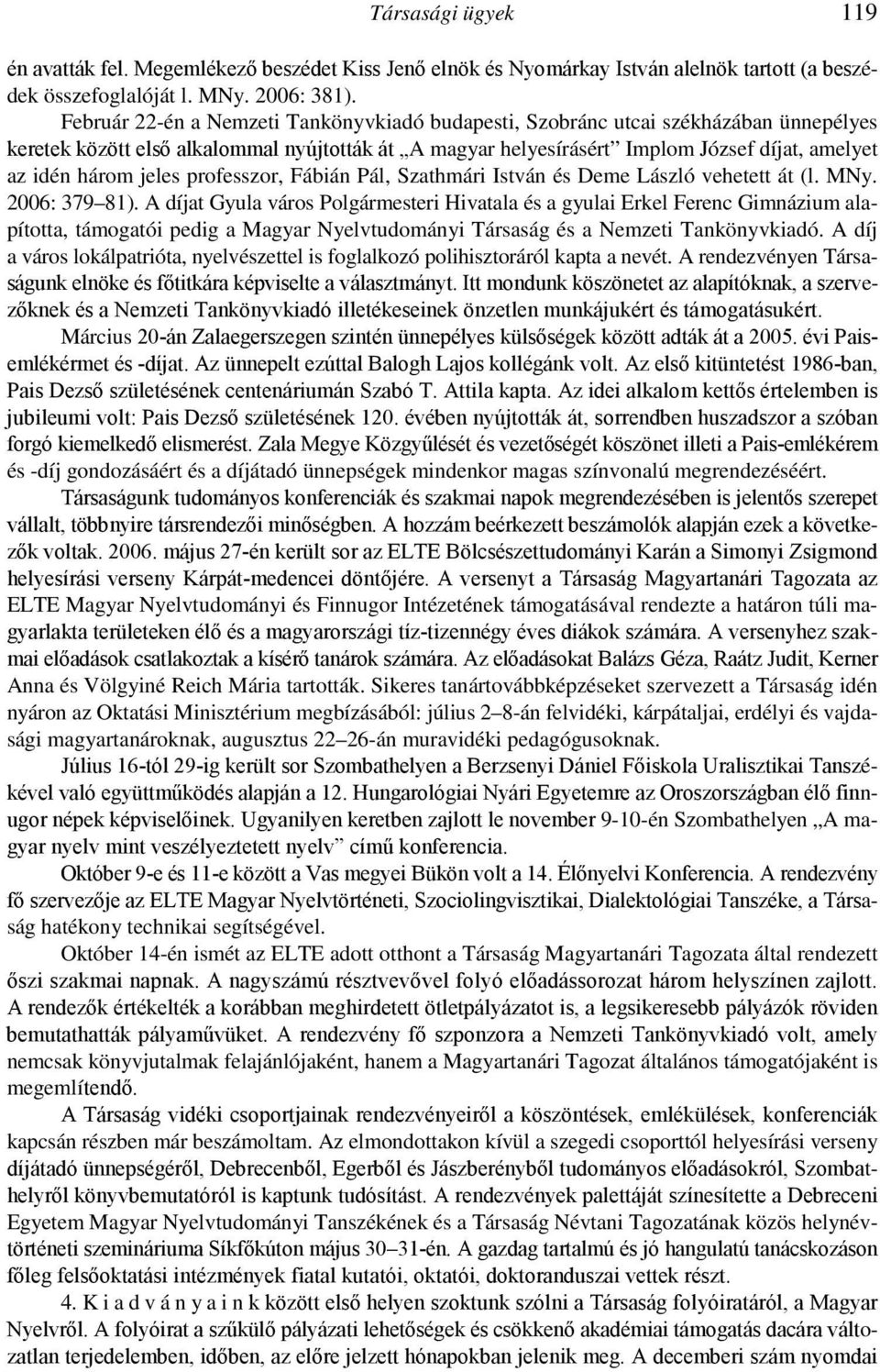 jeles professzor, Fábián Pál, Szathmári István és Deme László vehetett át (l. MNy. 2006: 379 81).