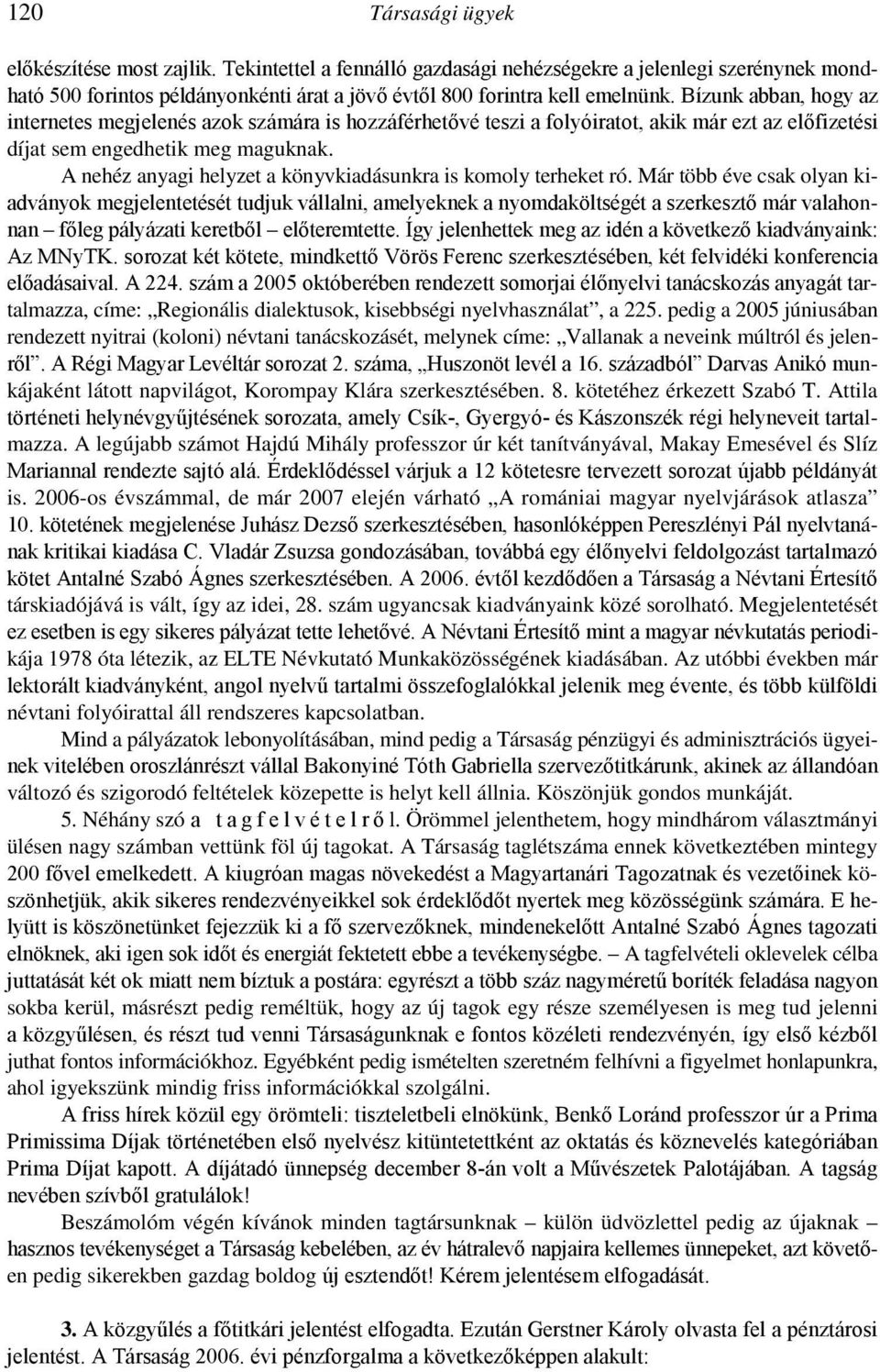 A nehéz anyagi helyzet a könyvkiadásunkra is komoly terheket ró.