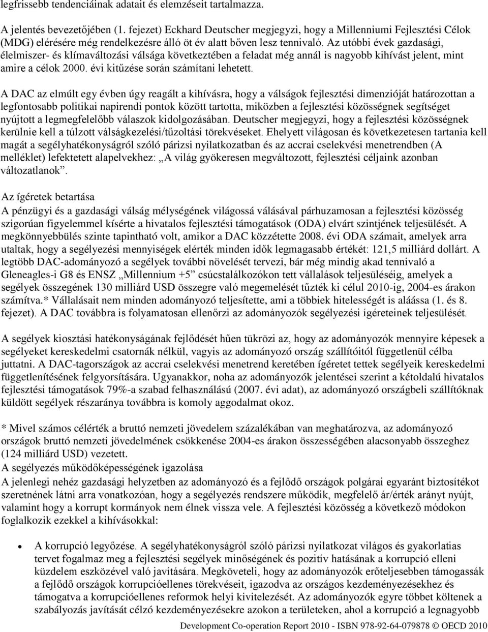 Az utóbbi évek gazdasági, élelmiszer- és klímaváltozási válsága következtében a feladat még annál is nagyobb kihívást jelent, mint amire a célok 2000. évi kitűzése során számítani lehetett.