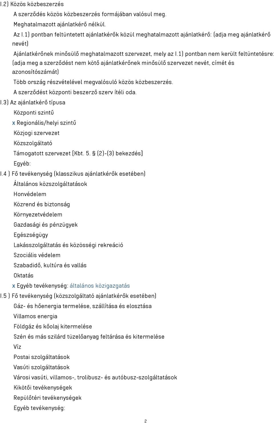 1) pontban nem került feltüntetésre: (adja meg a szerződést nem kötő ajánlatkérőnek minősülő szervezet nevét, címét és azonosítószámát) Több ország részvételével megvalósuló közös közbeszerzés.