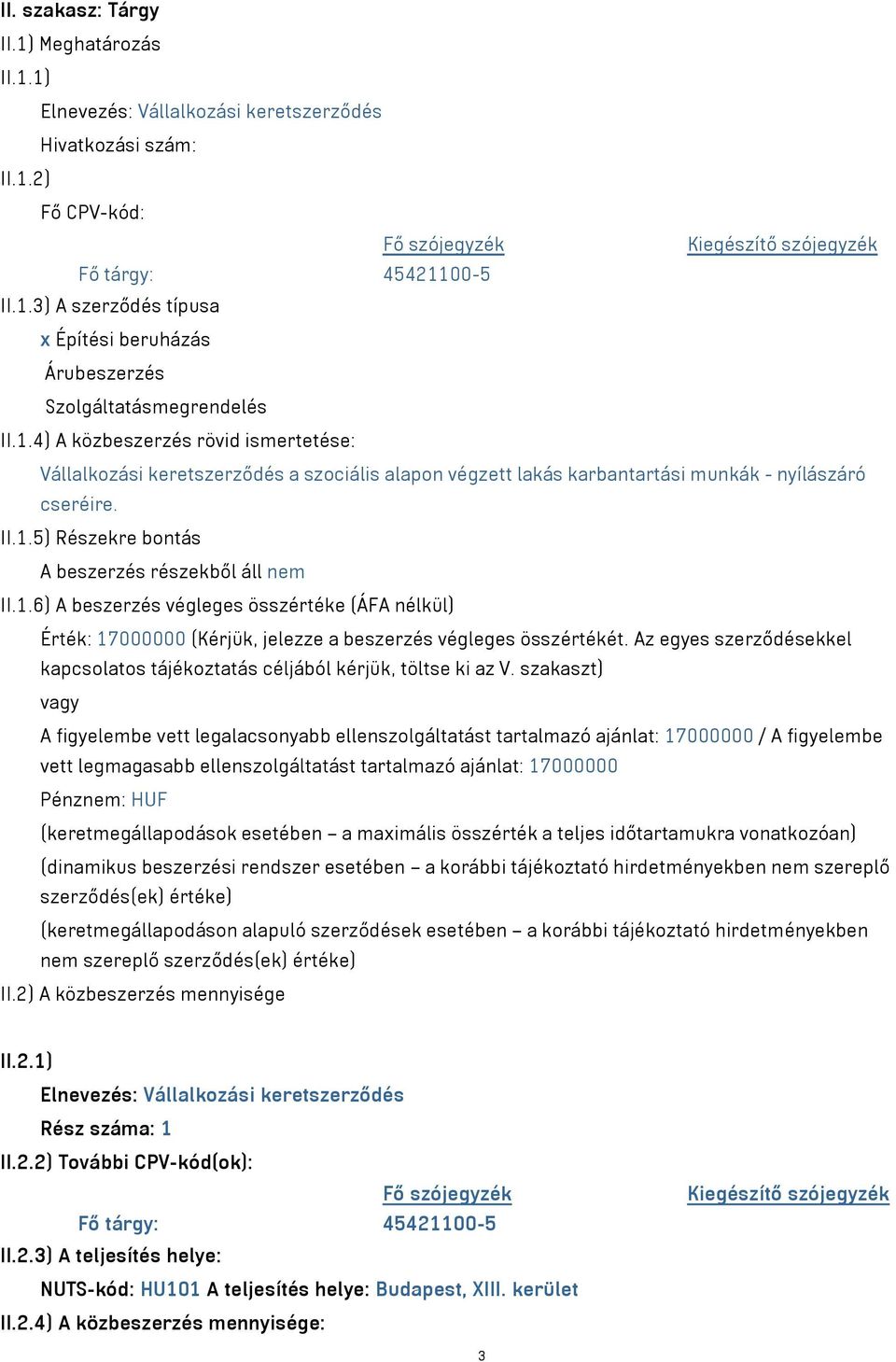 1.6) A beszerzés végleges összértéke (ÁFA nélkül) Érték: 17000000 (Kérjük, jelezze a beszerzés végleges összértékét. Az egyes szerződésekkel kapcsolatos tájékoztatás céljából kérjük, töltse ki az V.