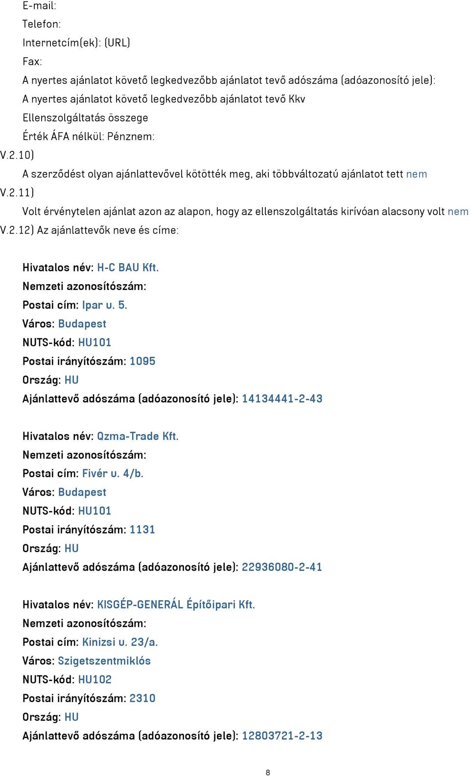 2.12) Az ajánlattevők neve és címe: Hivatalos név: H-C BAU Kft. Nemzeti azonosítószám: Postai cím: Ipar u. 5.