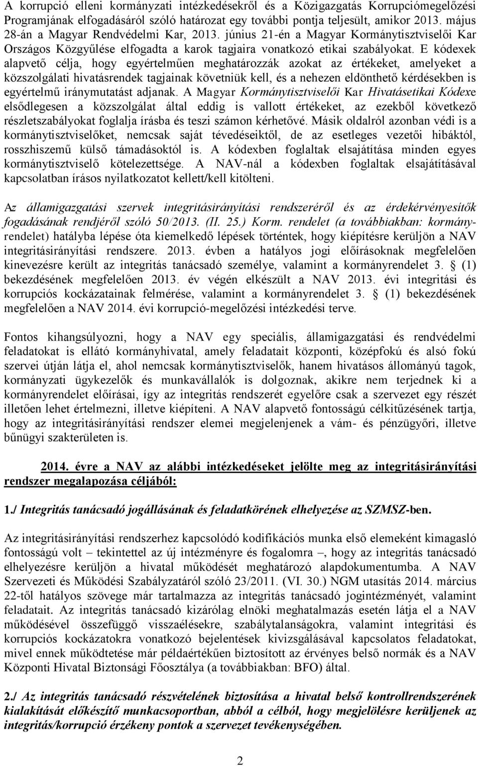 E kódexek alapvető célja, hogy egyértelműen meghatározzák azokat az értékeket, amelyeket a közszolgálati hivatásrendek tagjainak követniük kell, és a nehezen eldönthető kérdésekben is egyértelmű