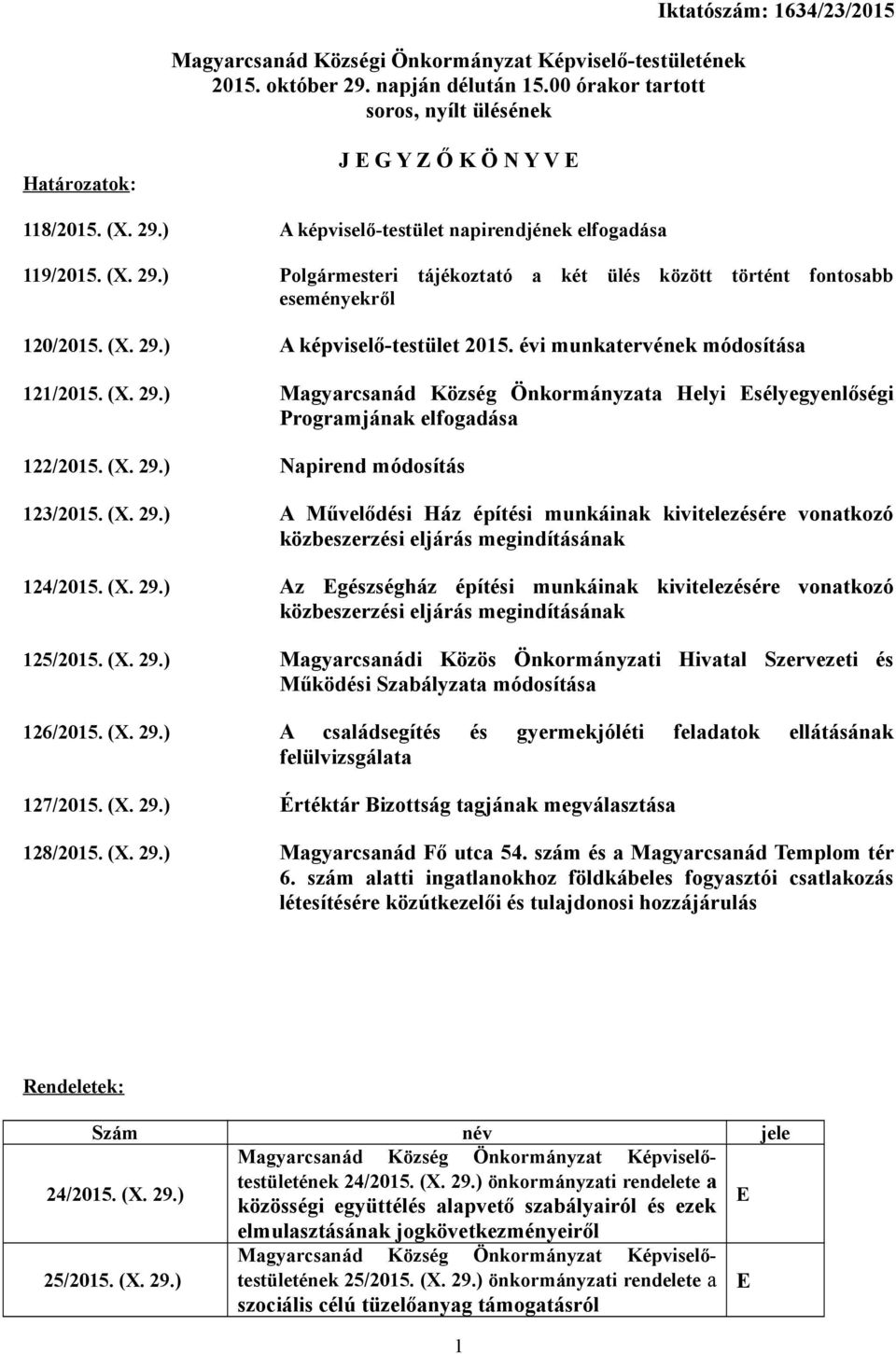 ) A képviselő-testület napirendjének elfogadása 119/2015. (X. 29.) Polgármesteri tájékoztató a két ülés között történt fontosabb eseményekről 120/2015. (X. 29.) A képviselő-testület 2015.