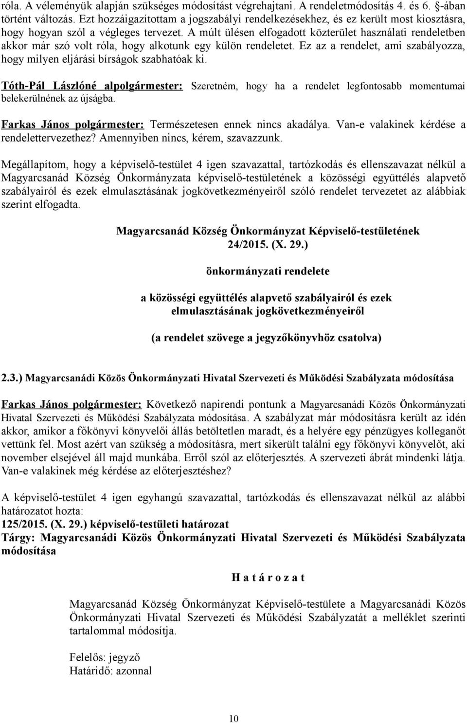 A múlt ülésen elfogadott közterület használati rendeletben akkor már szó volt róla, hogy alkotunk egy külön rendeletet. Ez az a rendelet, ami szabályozza, hogy milyen eljárási bírságok szabhatóak ki.