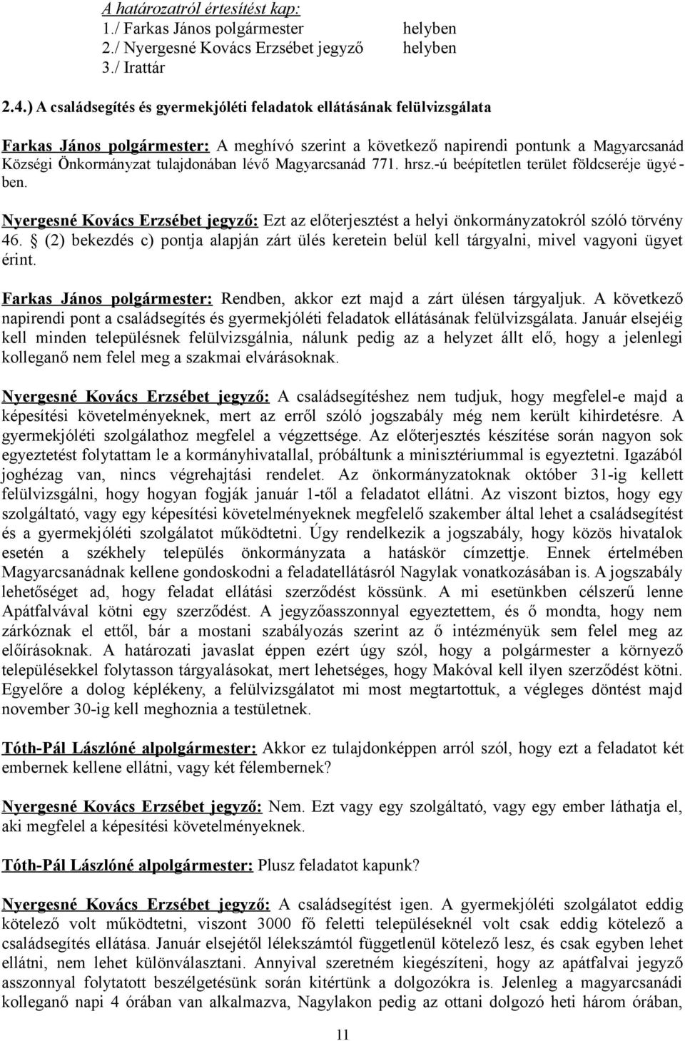 lévő Magyarcsanád 771. hrsz.-ú beépítetlen terület földcseréje ügyé - ben. Nyergesné Kovács Erzsébet jegyző: Ezt az előterjesztést a helyi önkormányzatokról szóló törvény 46.