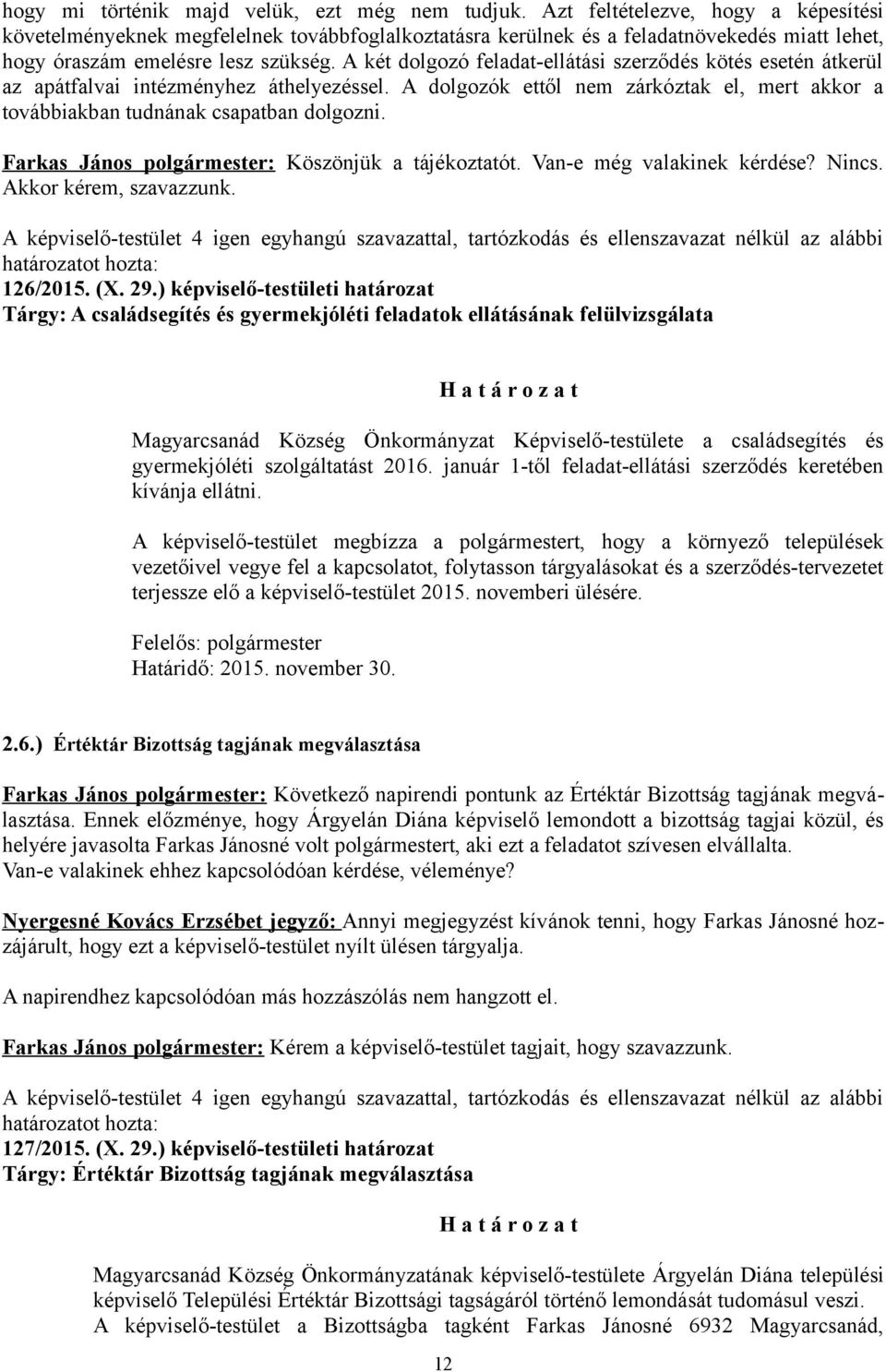 A két dolgozó feladat-ellátási szerződés kötés esetén átkerül az apátfalvai intézményhez áthelyezéssel. A dolgozók ettől nem zárkóztak el, mert akkor a továbbiakban tudnának csapatban dolgozni.