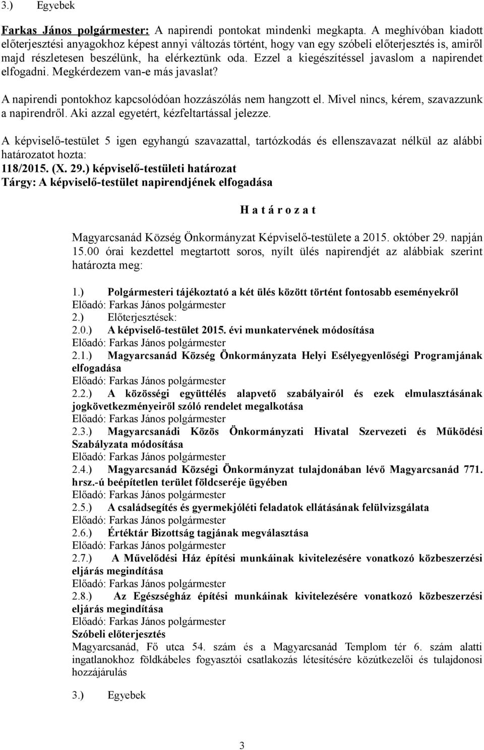 Ezzel a kiegészítéssel javaslom a napirendet elfogadni. Megkérdezem van-e más javaslat? A napirendi pontokhoz kapcsolódóan hozzászólás nem hangzott el. Mivel nincs, kérem, szavazzunk a napirendről.