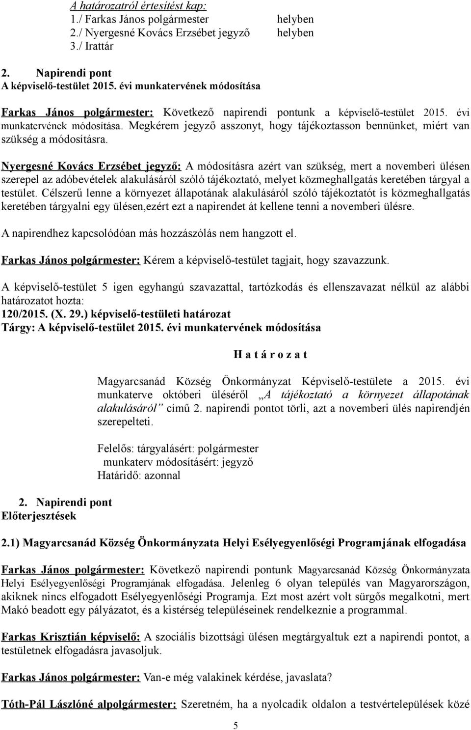 Megkérem jegyző asszonyt, hogy tájékoztasson bennünket, miért van szükség a módosításra.